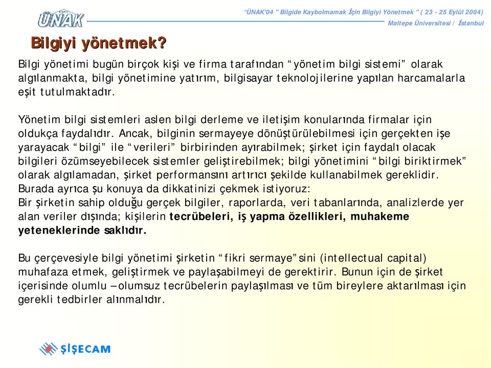 bilgisayar teknolojilerine yapılan harcamalarla eşit tutulmaktadır. Yönetim bilgi sistemleri aslen bilgi derleme ve iletişim konularında firmalar için oldukça faydalıdır.