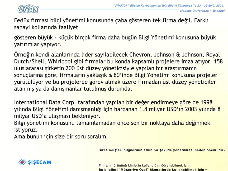 158 uluslararası şirketin 200 üst düzey yöneticisiyle yapılan bir araştırmanın sonuçlarına göre, firmaların yaklaşık % 80 inde Bilgi Yönetimi konusuna projeler yürütülüyor ve bu projelerde görev