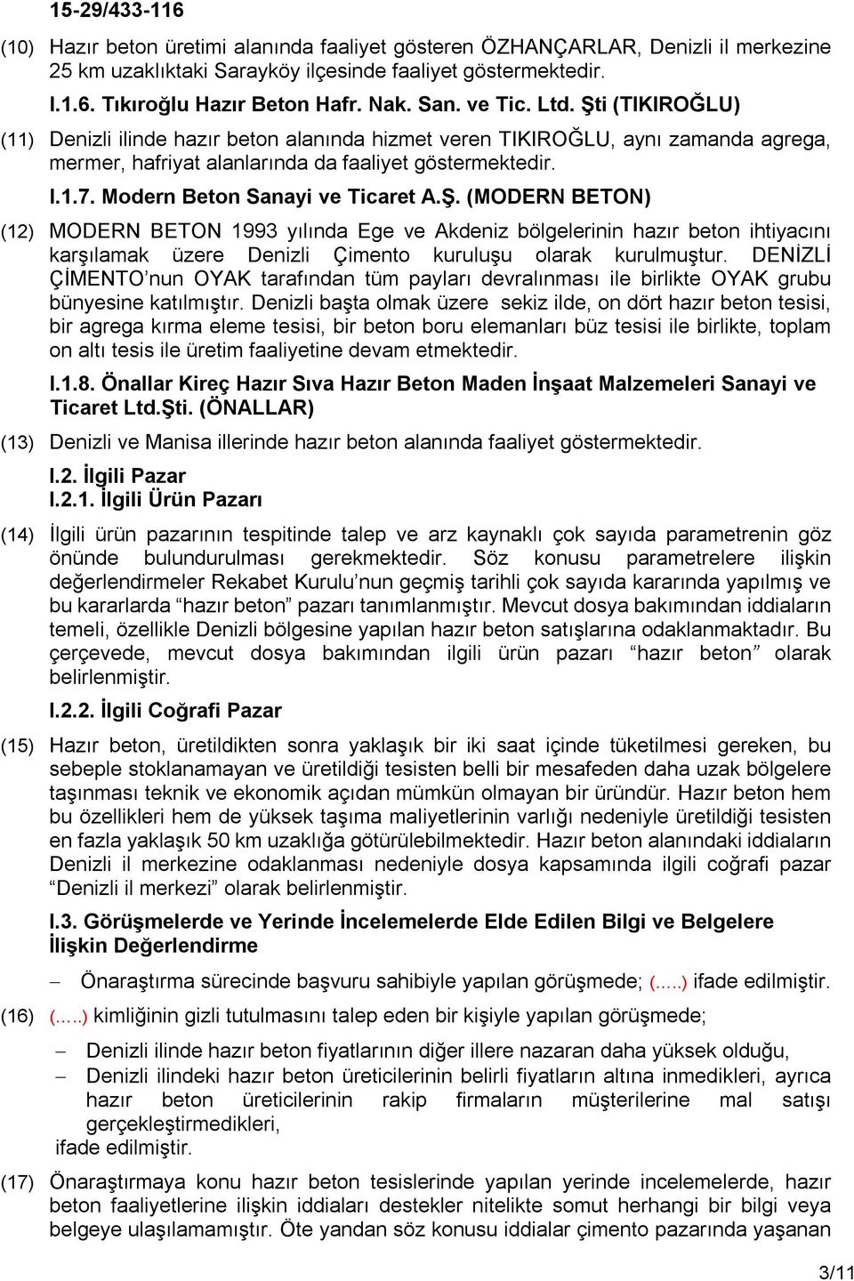 Modern Beton Sanayi ve Ticaret A.Ş. (MODERN BETON) (12) MODERN BETON 1993 yılında Ege ve Akdeniz bölgelerinin hazır beton ihtiyacını karşılamak üzere Denizli Çimento kuruluşu olarak kurulmuştur.