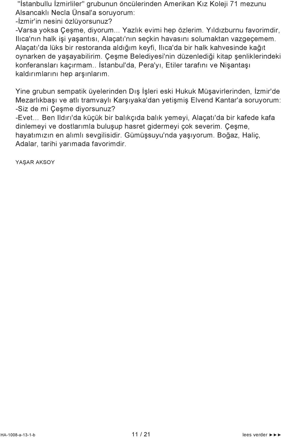 Alaçatı'da lüks bir restoranda aldığım keyfi, Ilıca'da bir halk kahvesinde kağıt oynarken de yaşayabilirim. Çeşme Belediyesi'nin düzenlediği kitap şenliklerindeki konferansları kaçırmam.