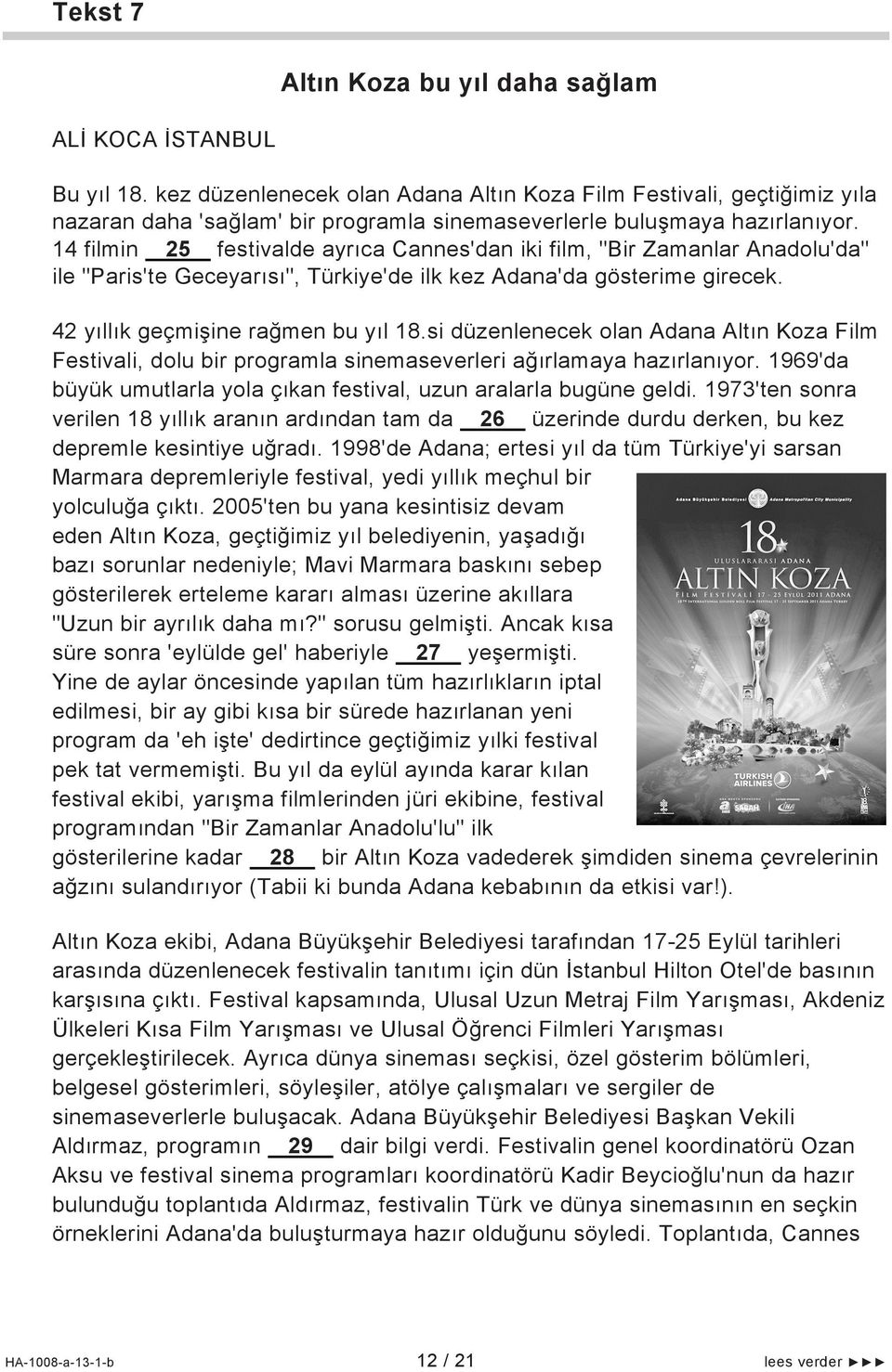 14 filmin 25 festivalde ayrıca Cannes'dan iki film, "Bir Zamanlar Anadolu'da" ile "Paris'te Geceyarısı", Türkiye'de ilk kez Adana'da gösterime girecek. 42 yıllık geçmişine rağmen bu yıl 18.