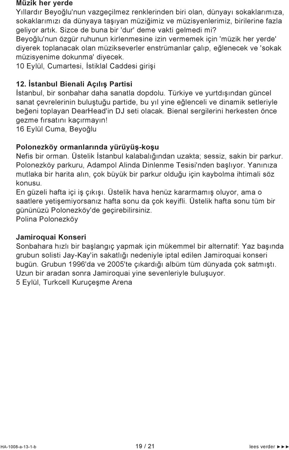 Beyoğlu'nun özgür ruhunun kirlenmesine izin vermemek için 'müzik her yerde' diyerek toplanacak olan müzikseverler enstrümanlar çalıp, eğlenecek ve 'sokak müzisyenime dokunma' diyecek.