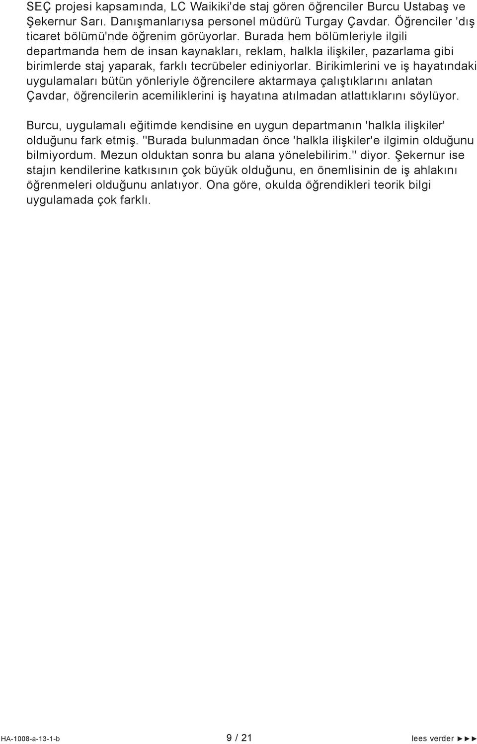 Birikimlerini ve iş hayatındaki uygulamaları bütün yönleriyle öğrencilere aktarmaya çalıştıklarını anlatan Çavdar, öğrencilerin acemiliklerini iş hayatına atılmadan atlattıklarını söylüyor.