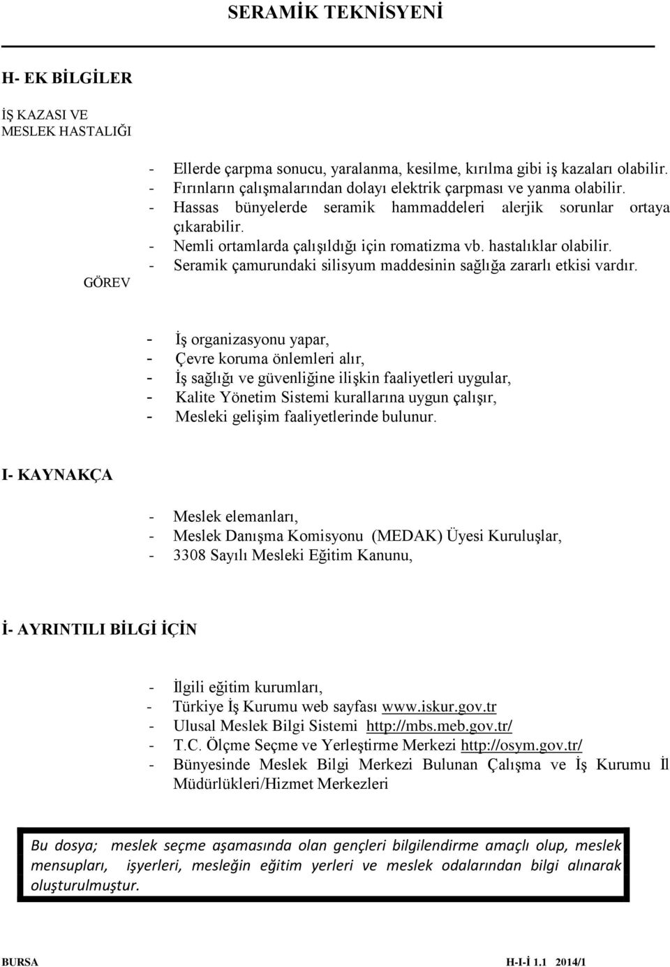 hastalıklar olabilir. - Seramik çamurundaki silisyum maddesinin sağlığa zararlı etkisi vardır.