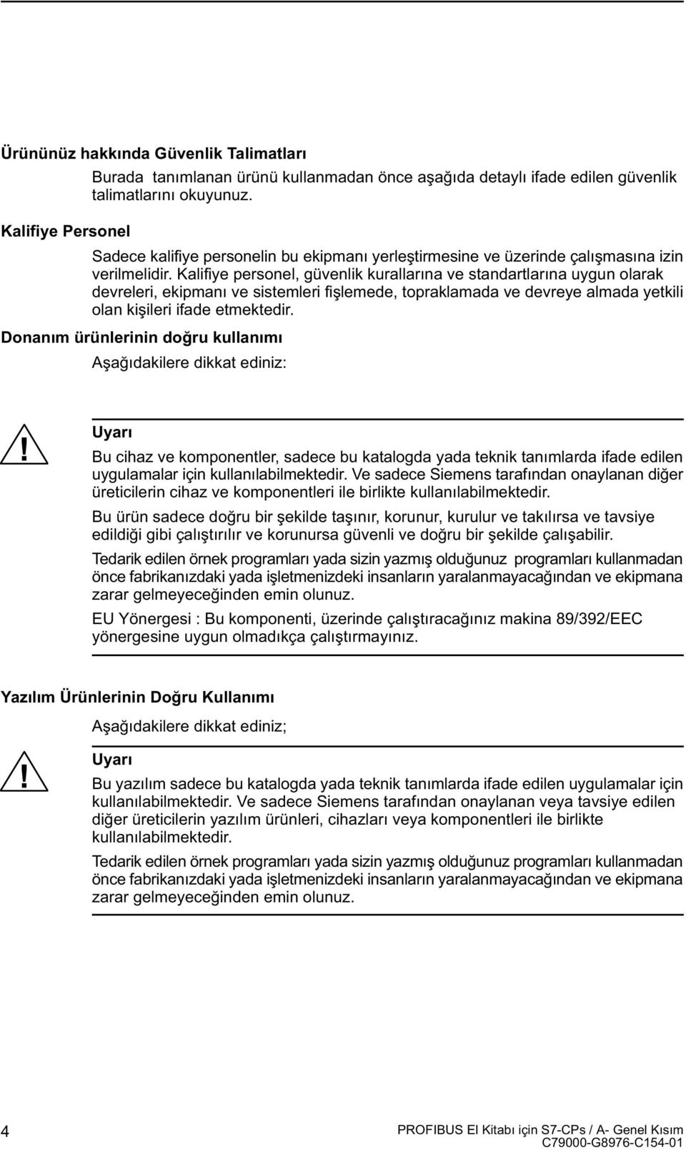 Kalifiye personel, güvenlik kurallarýna ve standartlarýna uygun olarak devreleri, ekipmaný ve sistemleri fiþlemede, topraklamada ve devreye almada yetkili olan kiþileri ifade etmektedir.