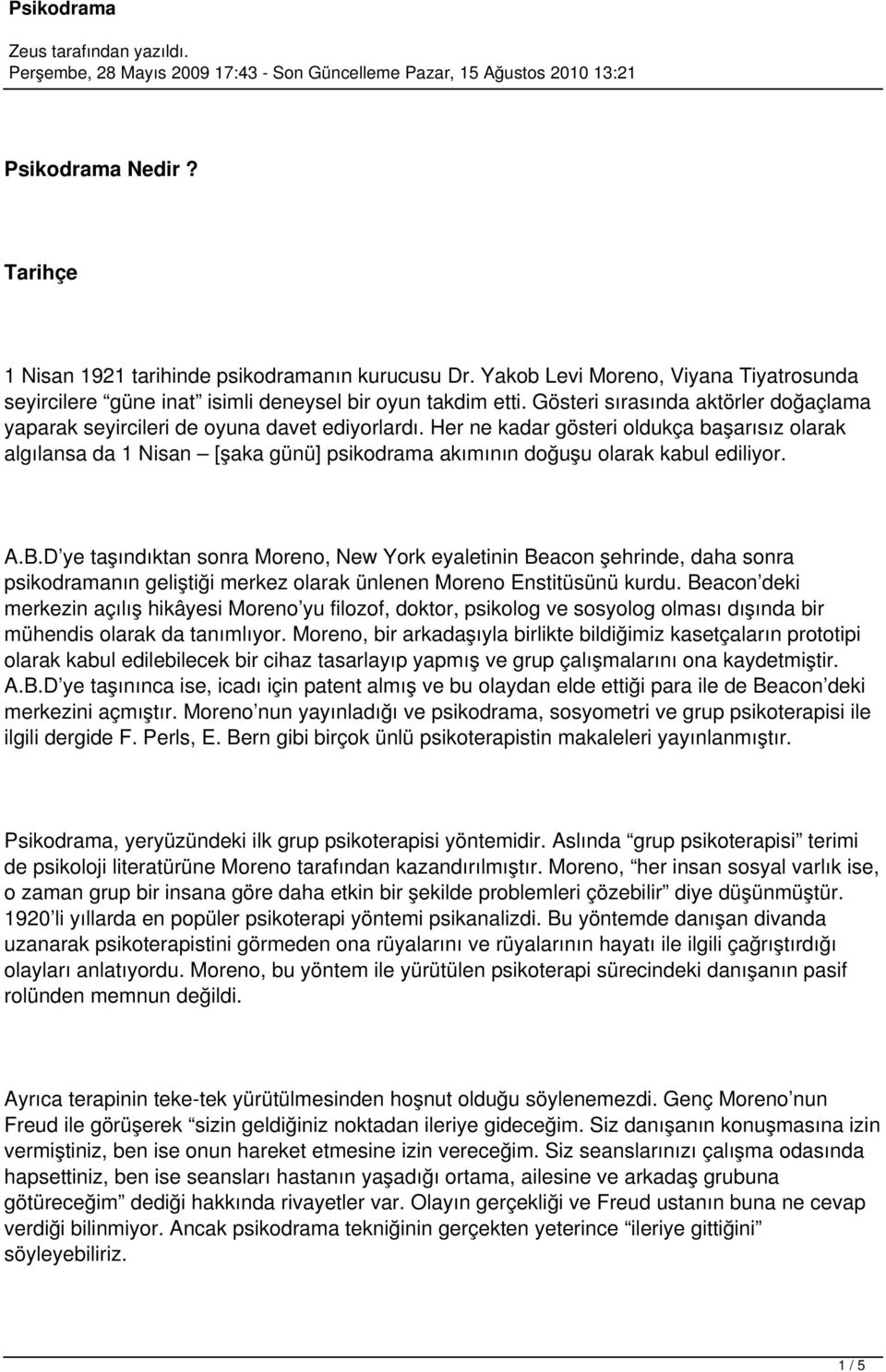 Her ne kadar gösteri oldukça başarısız olarak algılansa da 1 Nisan [şaka günü] psikodrama akımının doğuşu olarak kabul ediliyor. A.B.