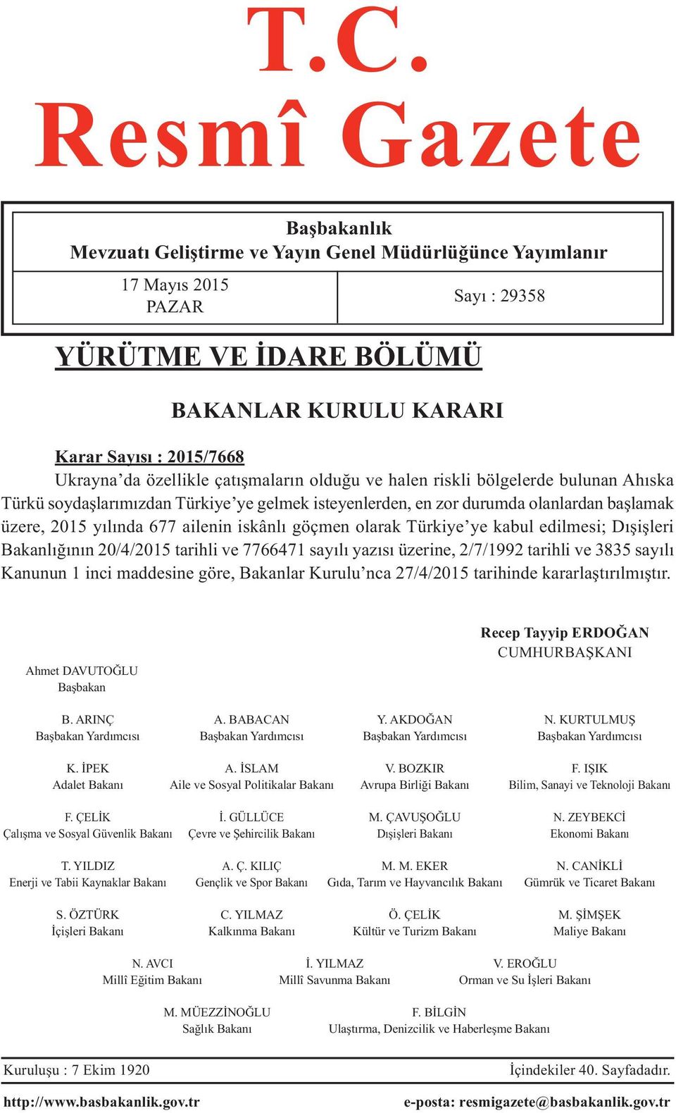 ailenin iskânlı göçmen olarak Türkiye ye kabul edilmesi; Dışişleri Bakanlığının 20/4/2015 tarihli ve 7766471 sayılı yazısı üzerine, 2/7/1992 tarihli ve 3835 sayılı Kanunun 1 inci maddesine göre,