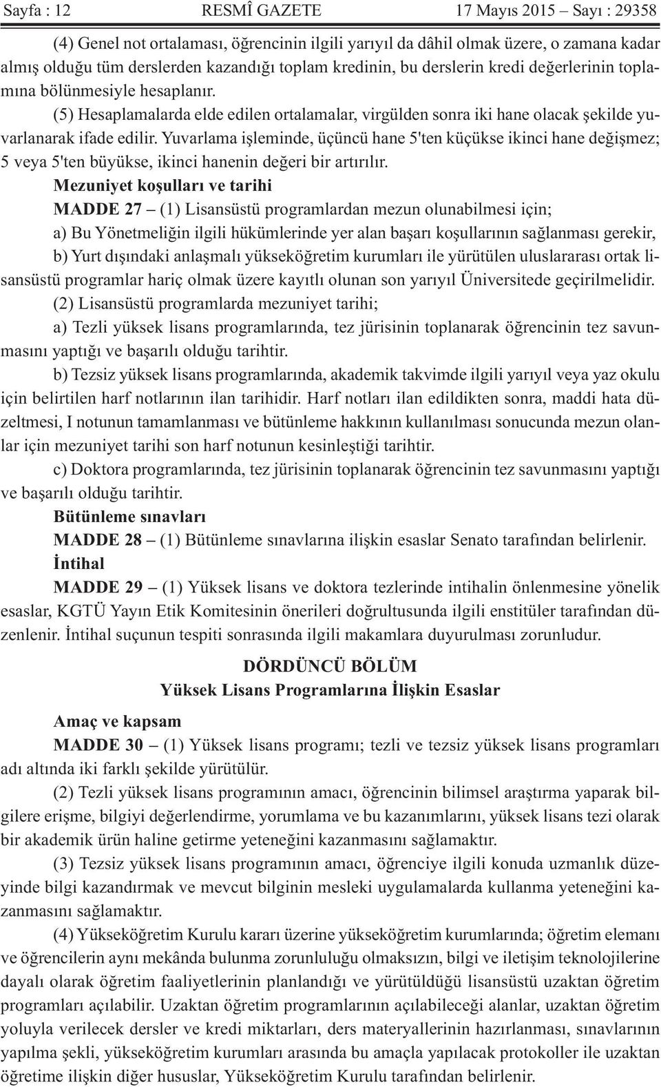 Yuvarlama işleminde, üçüncü hane 5'ten küçükse ikinci hane değişmez; 5 veya 5'ten büyükse, ikinci hanenin değeri bir artırılır.