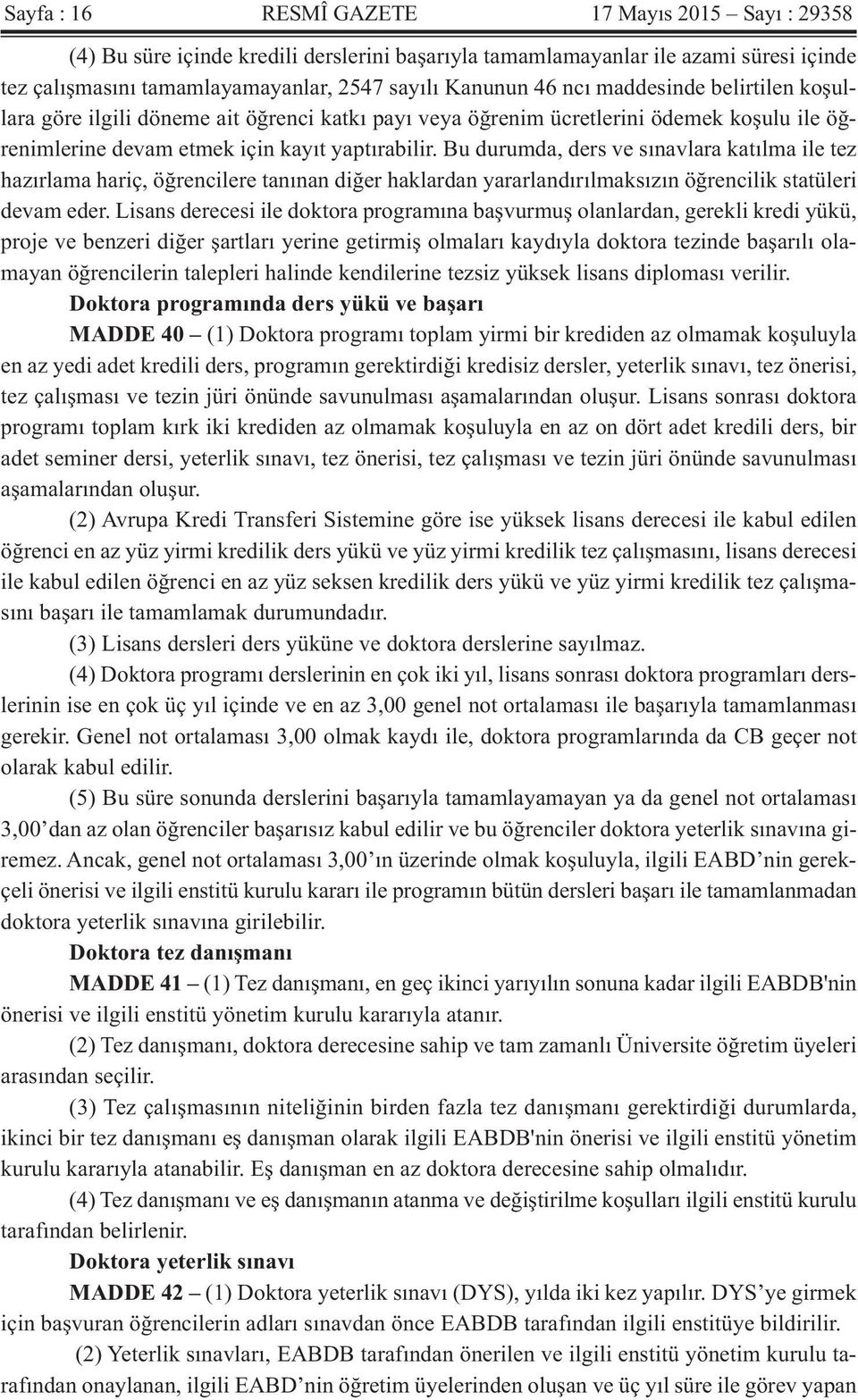 Bu durumda, ders ve sınavlara katılma ile tez hazırlama hariç, öğrencilere tanınan diğer haklardan yararlandırılmaksızın öğrencilik statüleri devam eder.