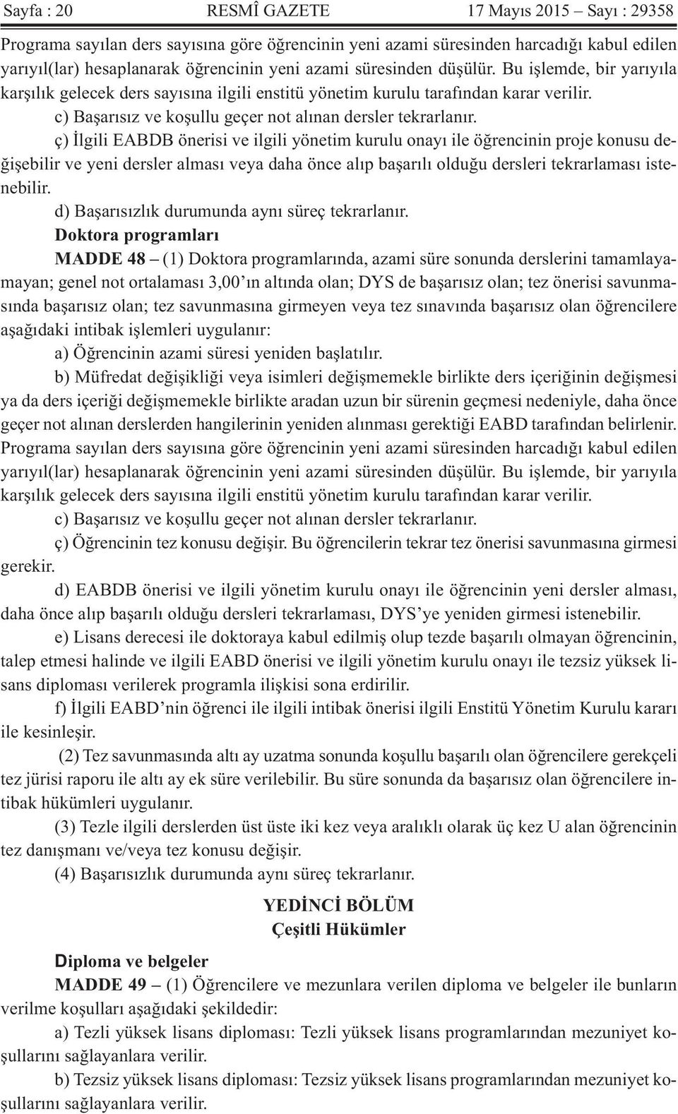 ç) İlgili EABDB önerisi ve ilgili yönetim kurulu onayı ile öğrencinin proje konusu değişebilir ve yeni dersler alması veya daha önce alıp başarılı olduğu dersleri tekrarlaması istenebilir.