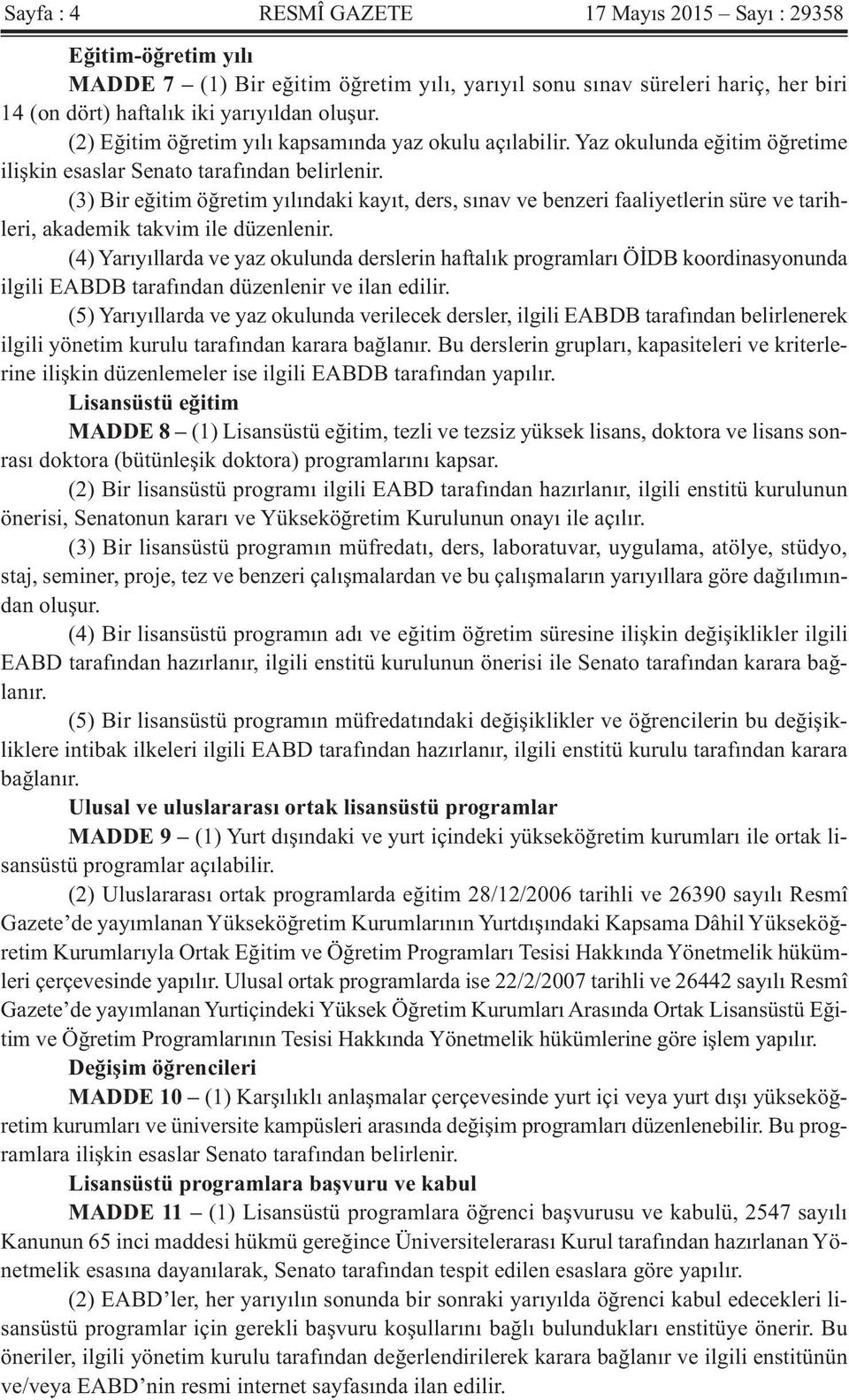 (3) Bir eğitim öğretim yılındaki kayıt, ders, sınav ve benzeri faaliyetlerin süre ve tarihleri, akademik takvim ile düzenlenir.