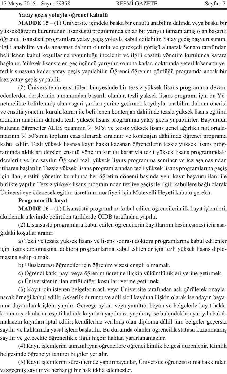 Yatay geçiş başvurusunun, ilgili anabilim ya da anasanat dalının olumlu ve gerekçeli görüşü alınarak Senato tarafından belirlenen kabul koşullarına uygunluğu incelenir ve ilgili enstitü yönetim