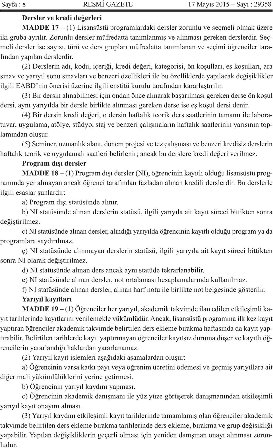 (2) Derslerin adı, kodu, içeriği, kredi değeri, kategorisi, ön koşulları, eş koşulları, ara sınav ve yarıyıl sonu sınavları ve benzeri özellikleri ile bu özelliklerde yapılacak değişiklikler ilgili