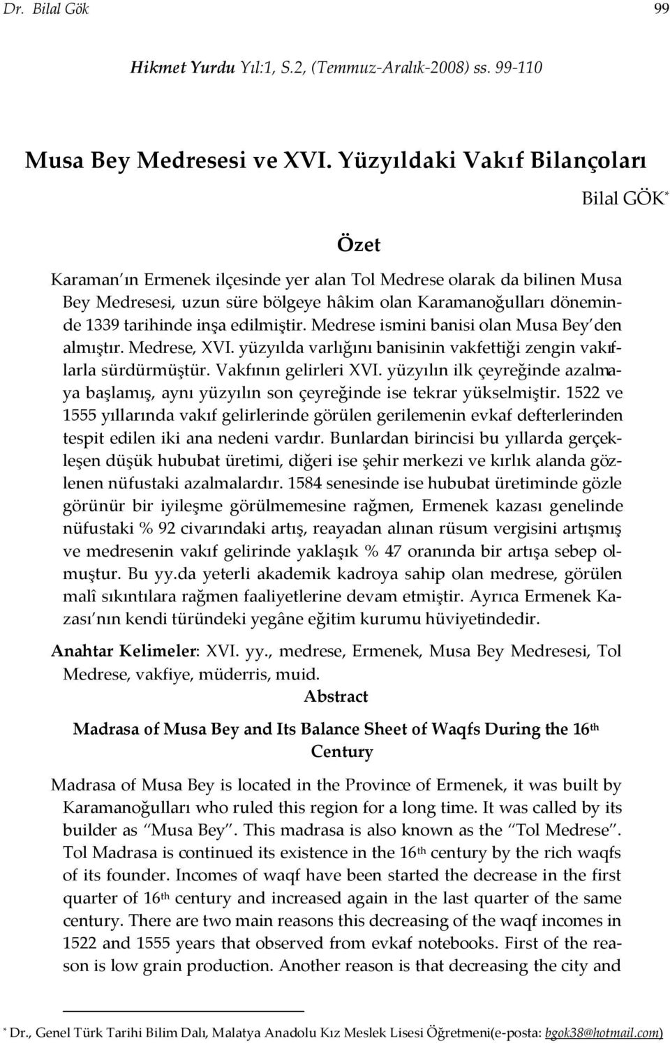 tarihinde inşa edilmiştir. Medrese ismini banisi olan Musa Bey den almıştır. Medrese, XVI. yüzyılda varlığını banisinin vakfettiği zengin vakıflarla sürdürmüştür. Vakfının gelirleri XVI.