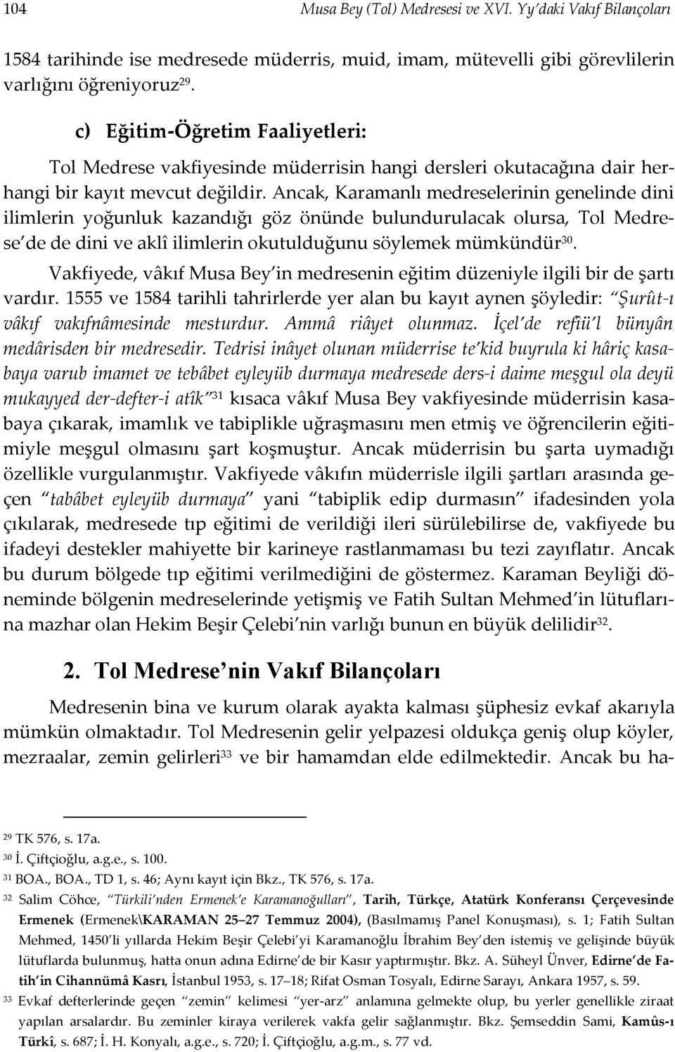 Ancak, Karamanlı medreselerinin genelinde dini ilimlerin yoğunluk kazandığı göz önünde bulundurulacak olursa, Tol Medrese de de dini ve aklî ilimlerin okutulduğunu söylemek mümkündür 30.