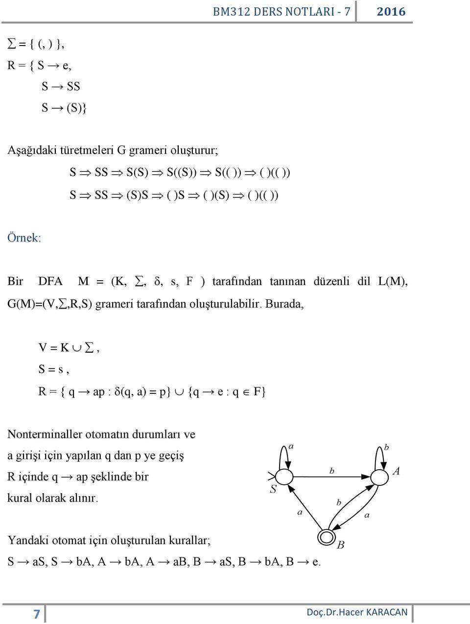 Burada, V = K, S = s, R = { q ap : (q, a) = p} {q e : q F} Nonterminaller otomatın durumları ve a girişi için yapılan q dan p ye geçiş R