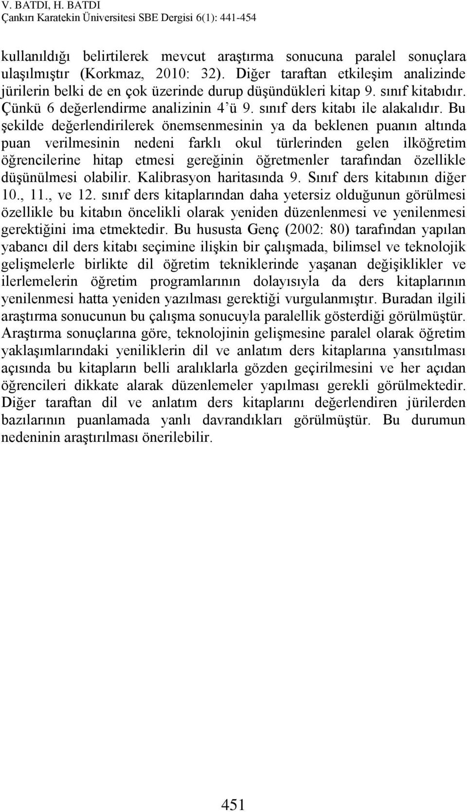 Bu şekilde değerlendirilerek önemsenmesinin ya da beklenen puanın altında puan verilmesinin nedeni farklı okul türlerinden gelen ilköğretim öğrencilerine hitap etmesi gereğinin öğretmenler tarafından