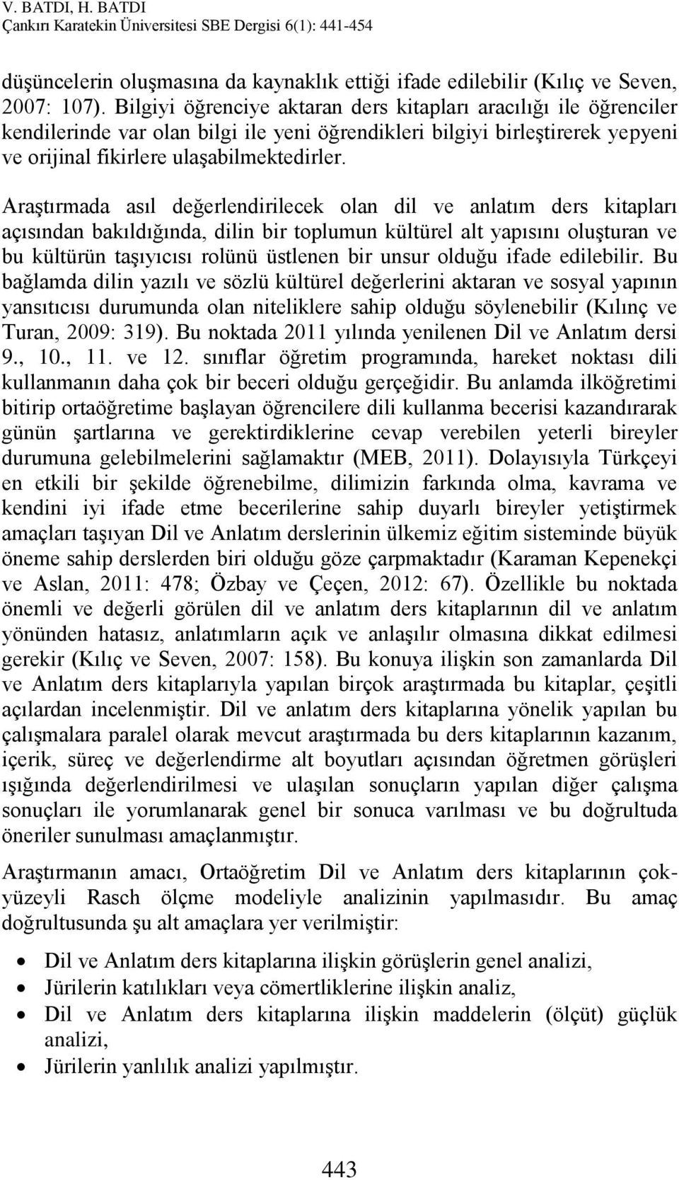 Araştırmada asıl değerlendirilecek olan dil ve anlatım ders kitapları açısından bakıldığında, dilin bir toplumun kültürel alt yapısını oluşturan ve bu kültürün taşıyıcısı rolünü üstlenen bir unsur