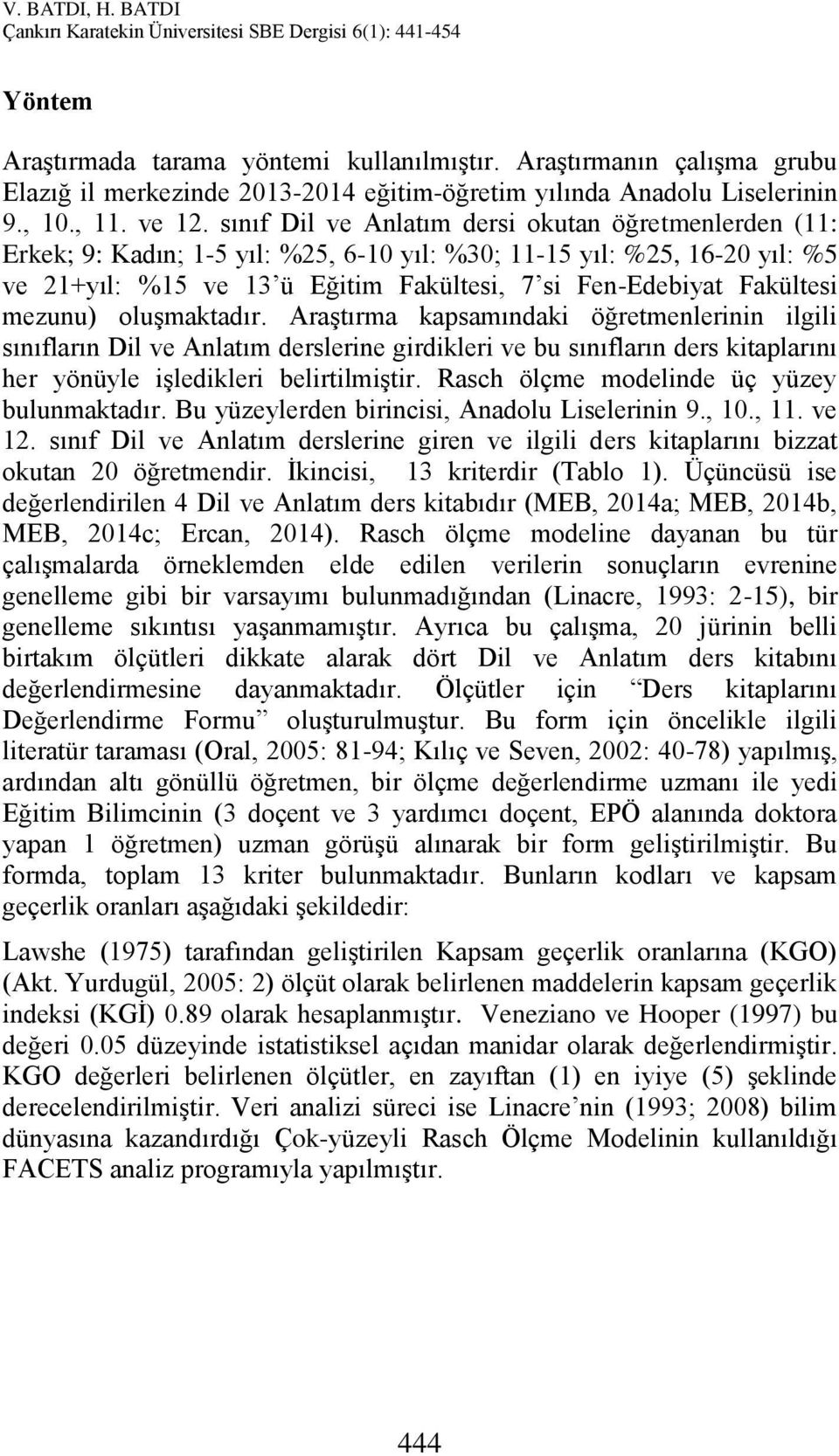 mezunu) oluşmaktadır. Araştırma kapsamındaki öğretmenlerinin ilgili sınıfların Dil ve Anlatım derslerine girdikleri ve bu sınıfların ders kitaplarını her yönüyle işledikleri belirtilmiştir.