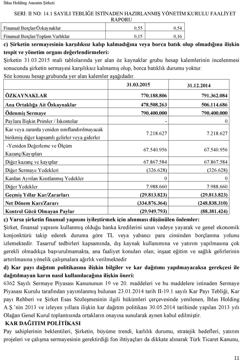 2015 mali tablolarında yer alan öz kaynaklar grubu hesap kalemlerinin incelenmesi sonucunda şirketin sermayesi karşılıksız kalmamış olup, borca batıklık durumu yoktur.