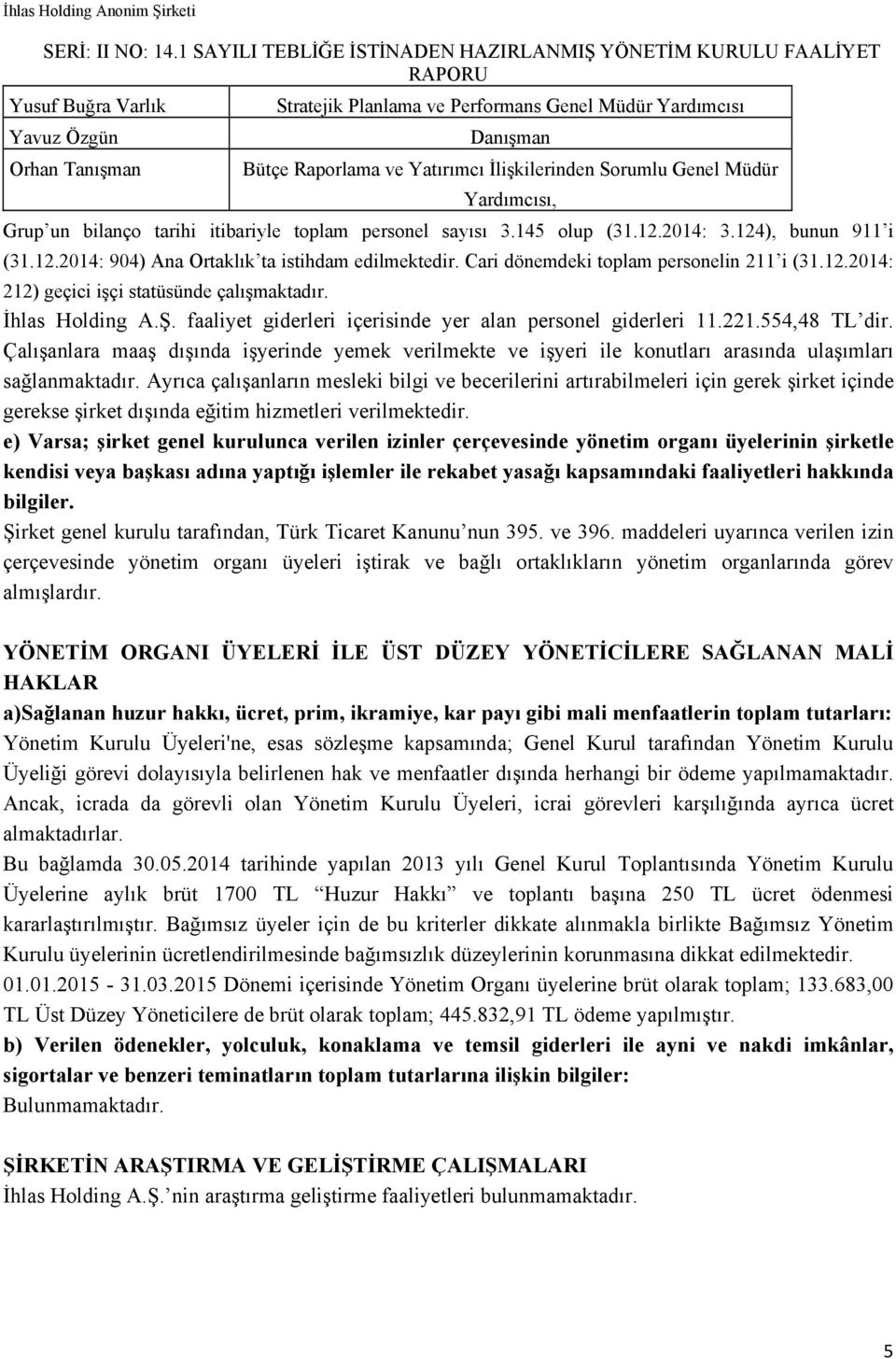 İhlas Holding A.Ş. faaliyet giderleri içerisinde yer alan personel giderleri 11.221.554,48 TL dir.