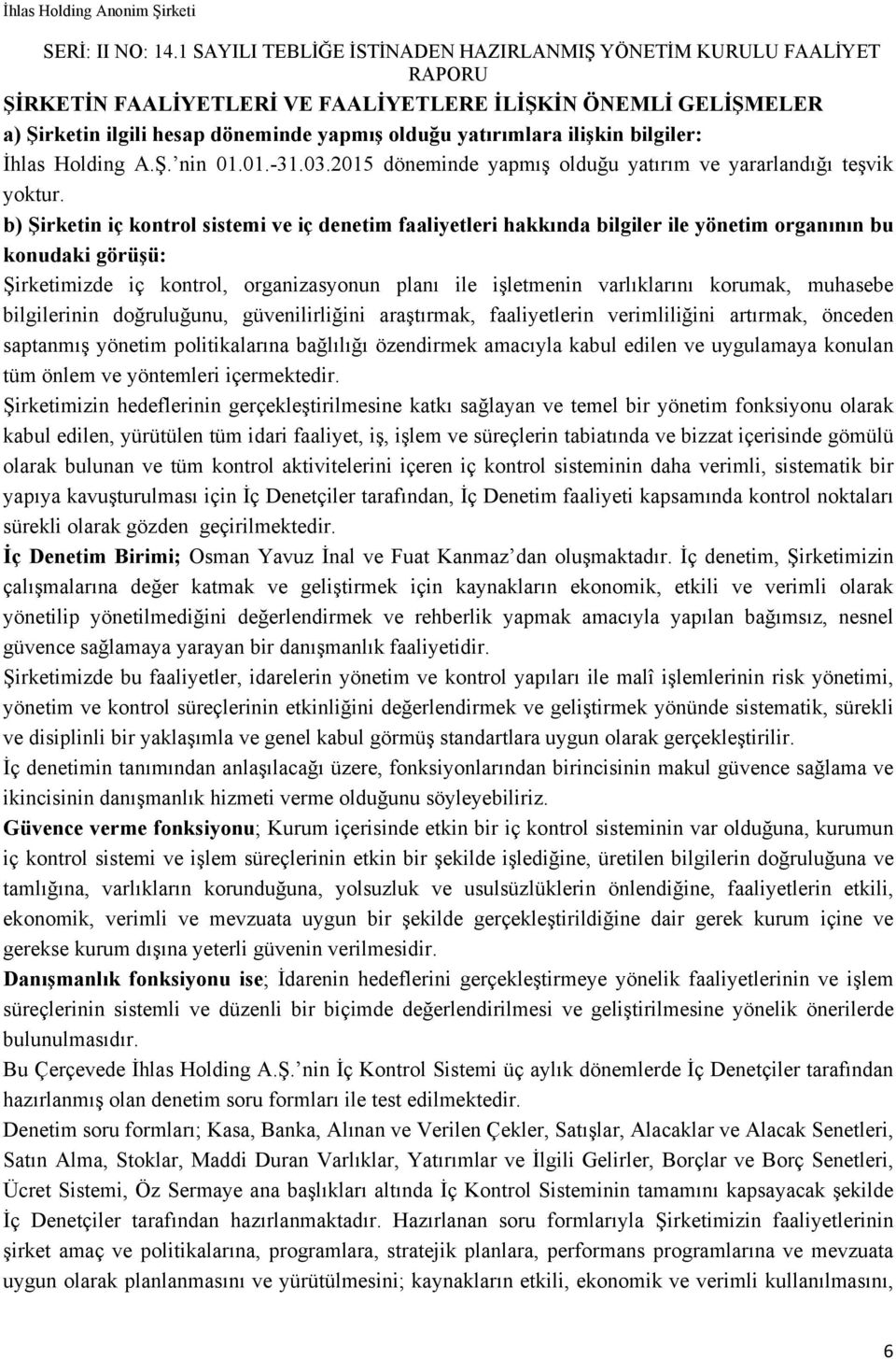 b) Şirketin iç kontrol sistemi ve iç denetim faaliyetleri hakkında bilgiler ile yönetim organının bu konudaki görüşü: Şirketimizde iç kontrol, organizasyonun planı ile işletmenin varlıklarını