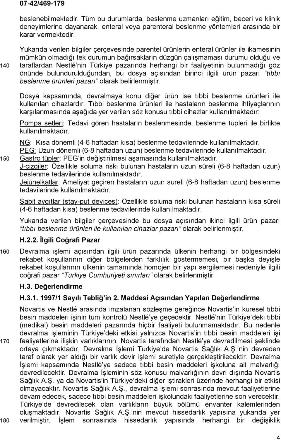 Nestlé nin Türkiye pazarında herhangi bir faaliyetinin bulunmadığı göz önünde bulundurulduğundan, bu dosya açısından birinci ilgili ürün pazarı tıbbı beslenme ürünleri pazarı olarak belirlenmiştir.