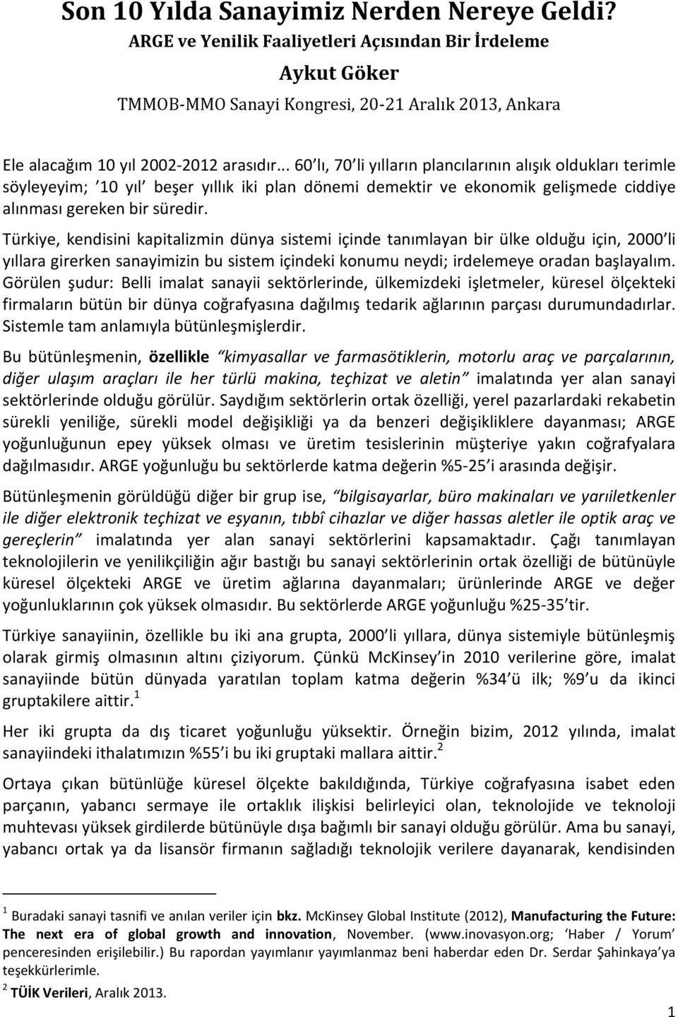 Türkiye, kendisini kapitalizmin dünya sistemi içinde tanımlayan bir ülke olduğu için, 2000 li yıllara girerken sanayimizin bu sistem içindeki konumu neydi; irdelemeye oradan başlayalım.