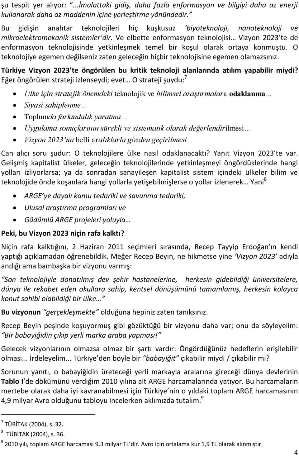 Ve elbette enformasyon teknolojisi Vizyon 2023 te de enformasyon teknolojisinde yetkinleşmek temel bir koşul olarak ortaya konmuştu.