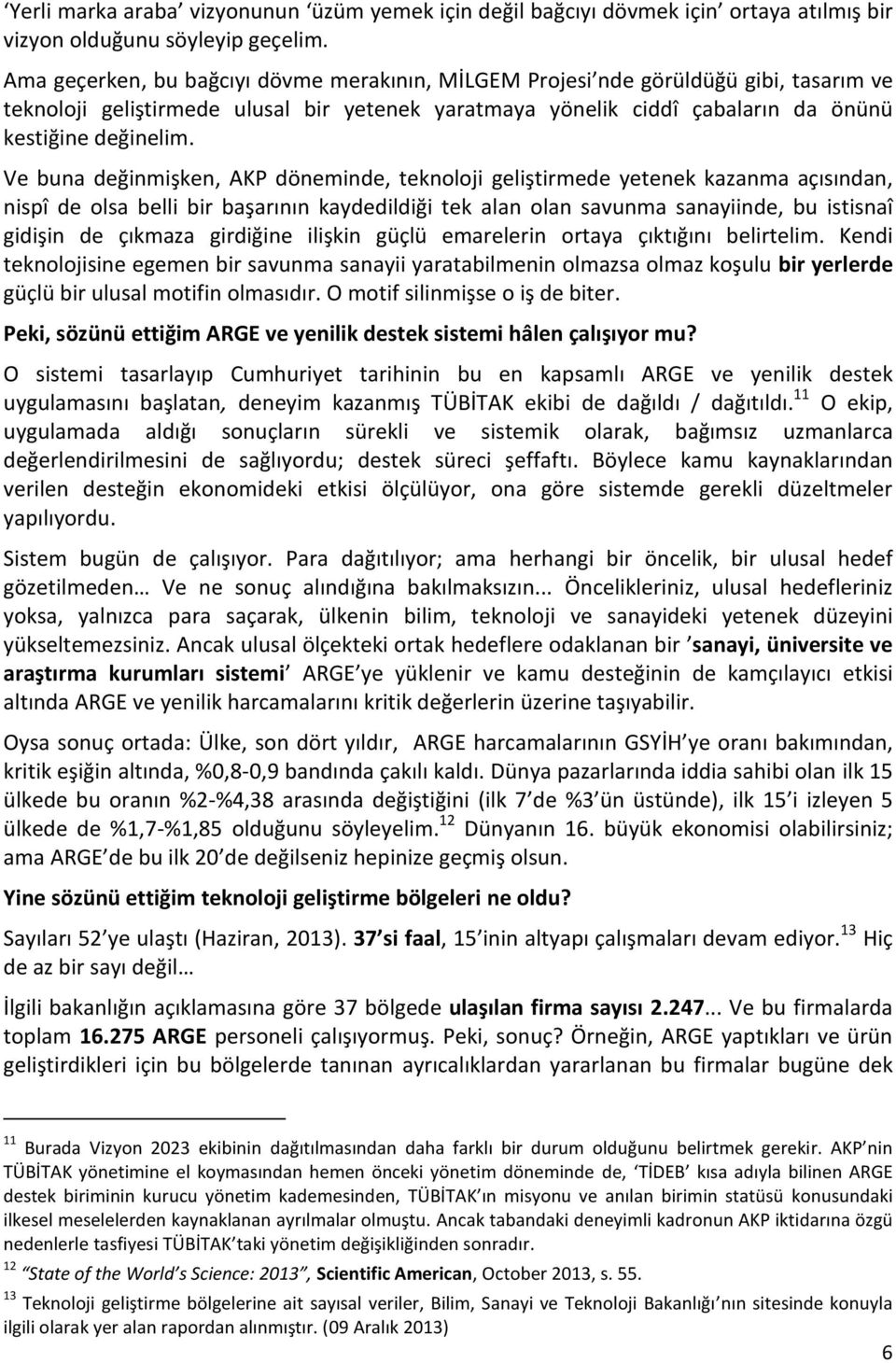 Ve buna değinmişken, AKP döneminde, teknoloji geliştirmede yetenek kazanma açısından, nispî de olsa belli bir başarının kaydedildiği tek alan olan savunma sanayiinde, bu istisnaî gidişin de çıkmaza