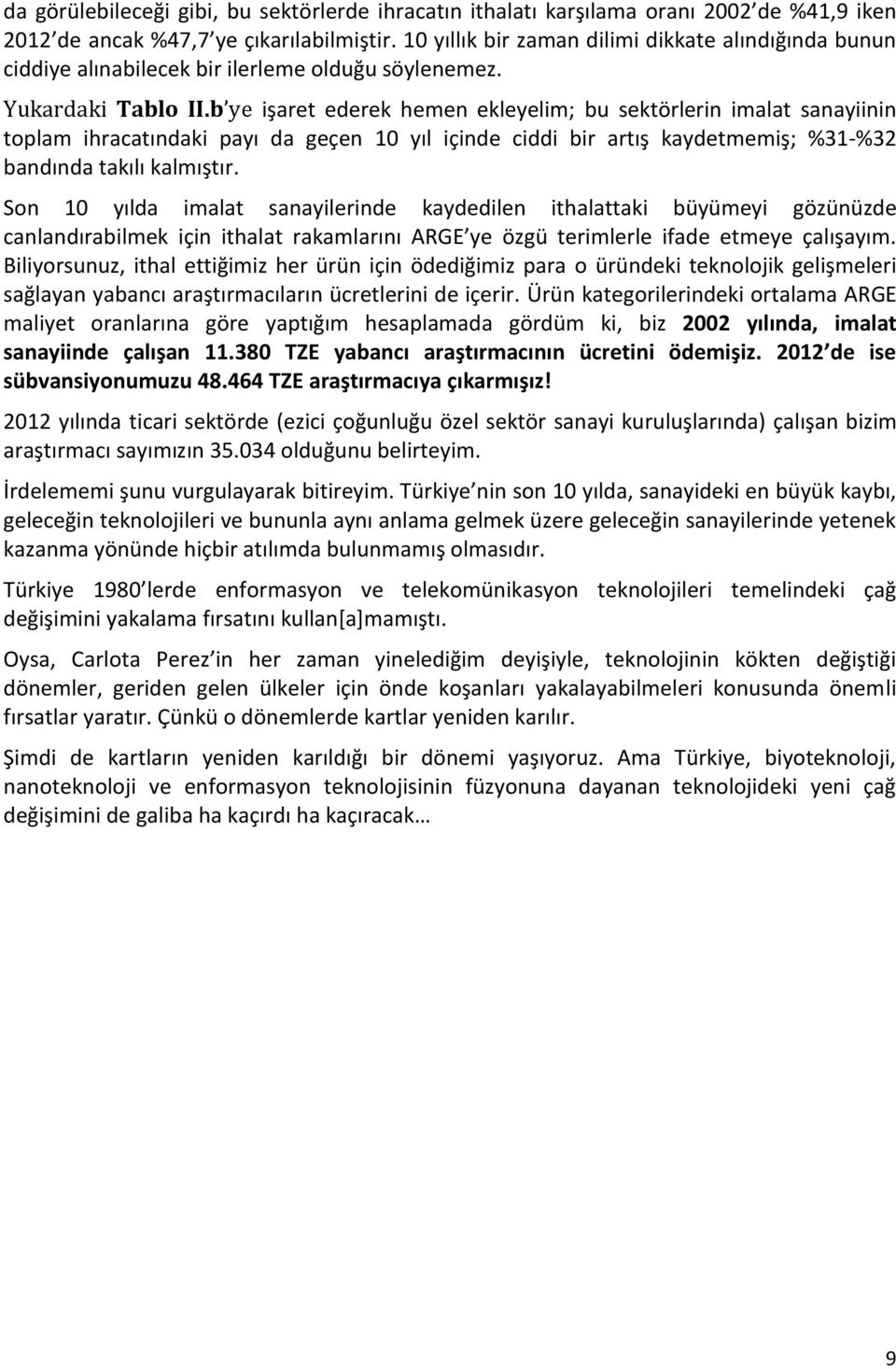 b ye işaret ederek hemen ekleyelim; bu sektörlerin imalat sanayiinin toplam ihracatındaki payı da geçen 10 yıl içinde ciddi bir artış kaydetmemiş; %31-%32 bandında takılı kalmıştır.