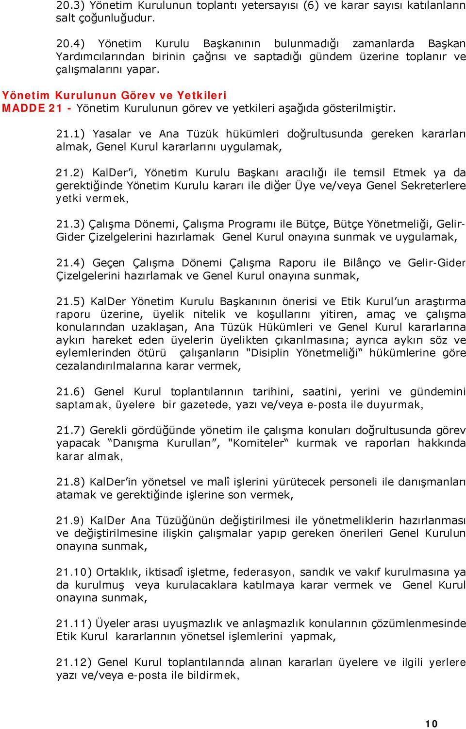 Yönetim Kurulunun Görev ve Yetkileri MADDE 21 - Yönetim Kurulunun görev ve yetkileri aşağıda gösterilmiştir. 21.1) Yasalar ve Ana Tüzük hükümleri doğrultusunda gereken kararları almak, Genel Kurul kararlarını uygulamak, 21.