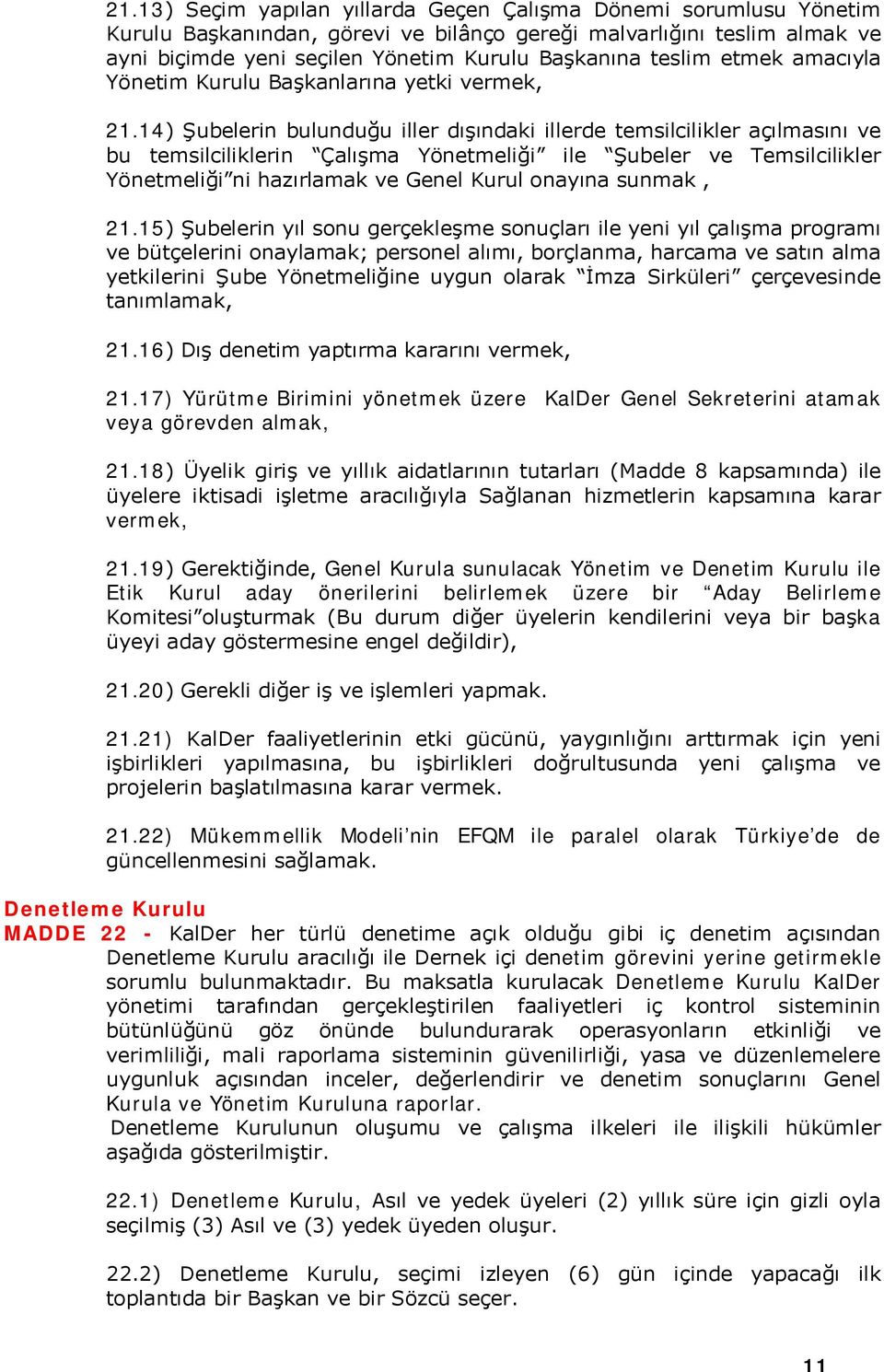 14) Şubelerin bulunduğu iller dışındaki illerde temsilcilikler açılmasını ve bu temsilciliklerin Çalışma Yönetmeliği ile Şubeler ve Temsilcilikler Yönetmeliği ni hazırlamak ve Genel Kurul onayına