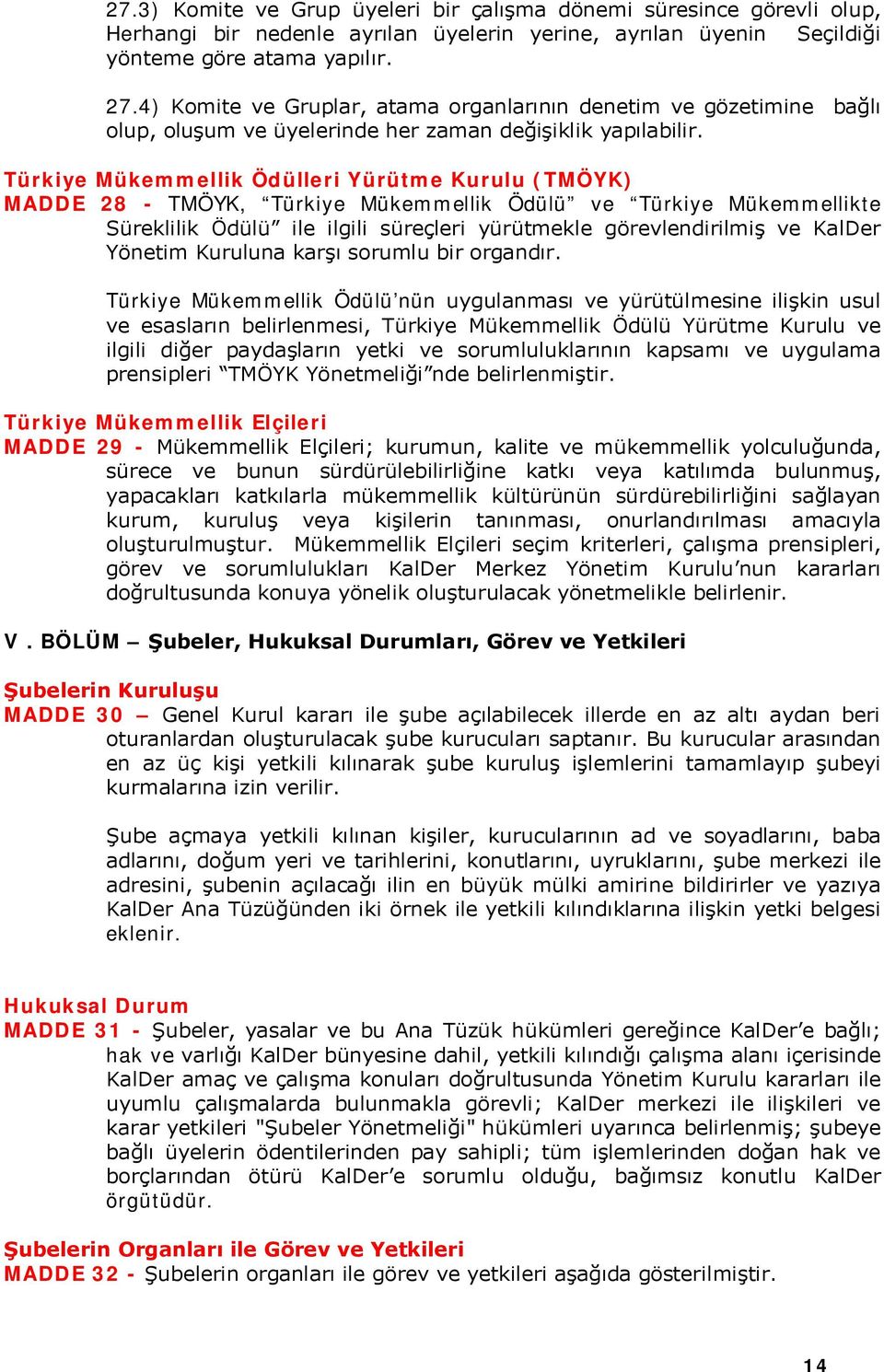 Türkiye Mükemmellik Ödülleri Yürütme Kurulu (TMÖYK) MADDE 28 - TMÖYK, Türkiye Mükemmellik Ödülü ve Türkiye Mükemmellikte Süreklilik Ödülü ile ilgili süreçleri yürütmekle görevlendirilmiş ve KalDer