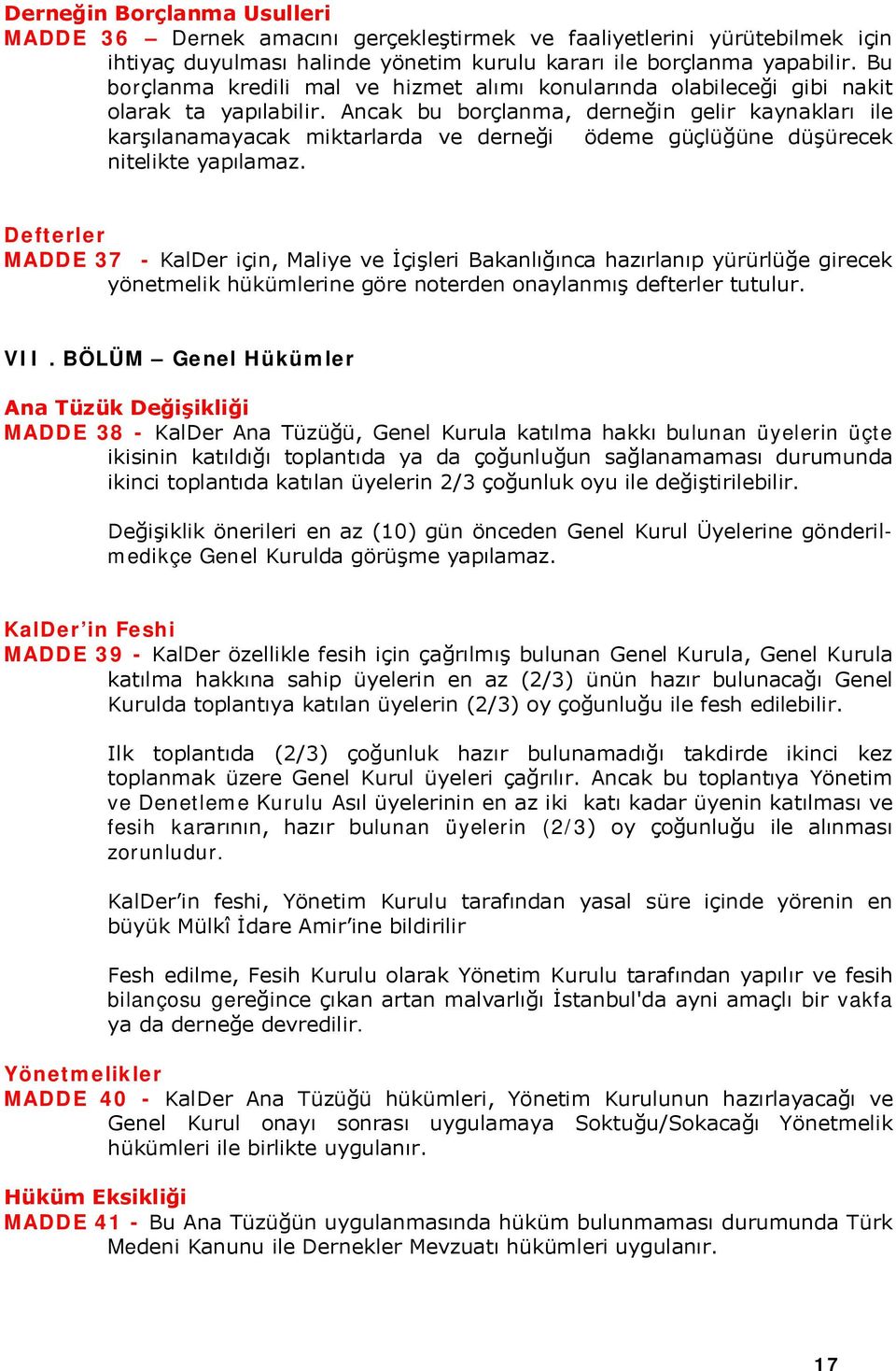 Ancak bu borçlanma, derneğin gelir kaynakları ile karşılanamayacak miktarlarda ve derneği ödeme güçlüğüne düşürecek nitelikte yapılamaz.