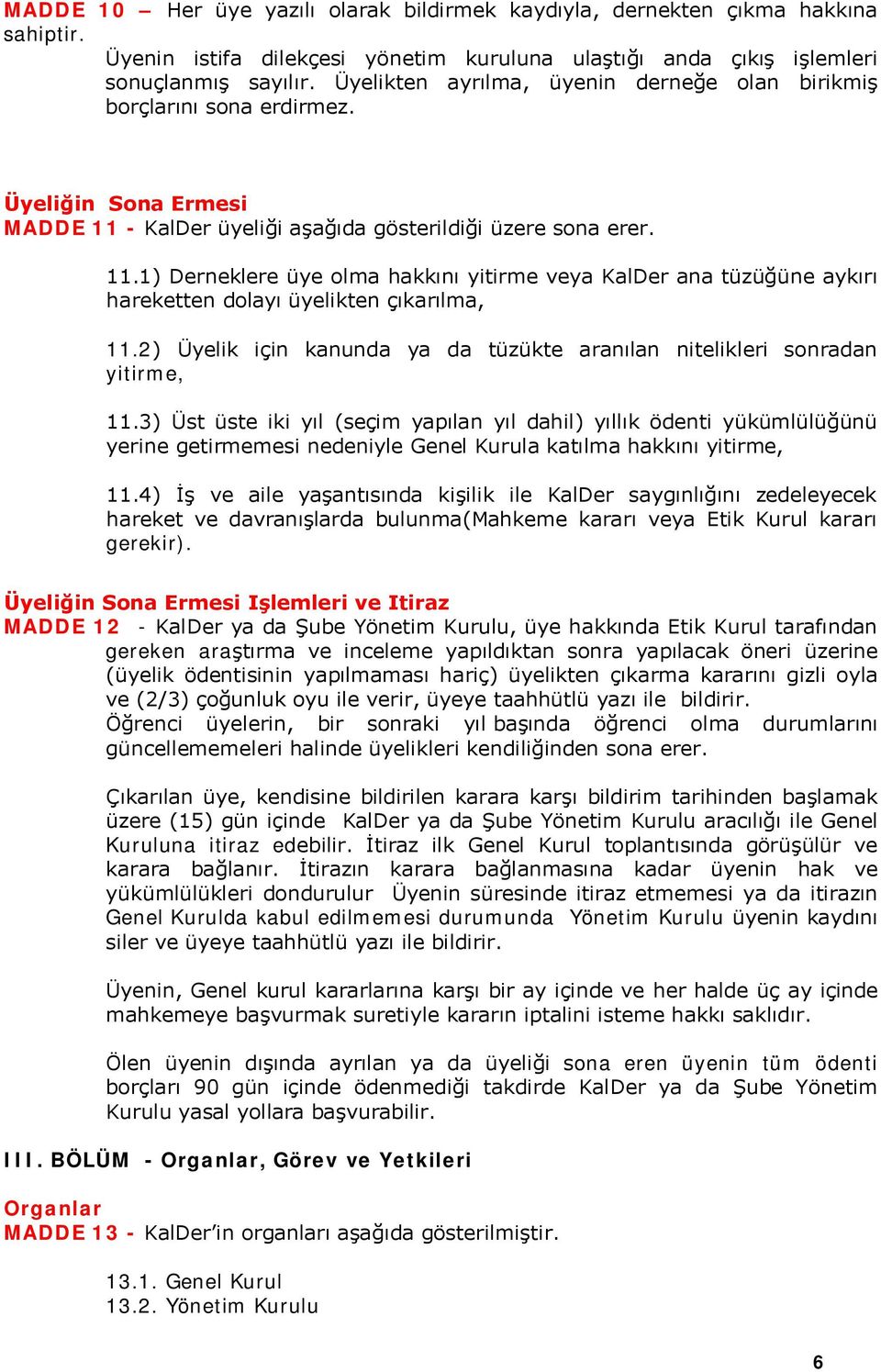 - KalDer üyeliği aşağıda gösterildiği üzere sona erer. 11.1) Derneklere üye olma hakkını yitirme veya KalDer ana tüzüğüne aykırı hareketten dolayı üyelikten çıkarılma, 11.