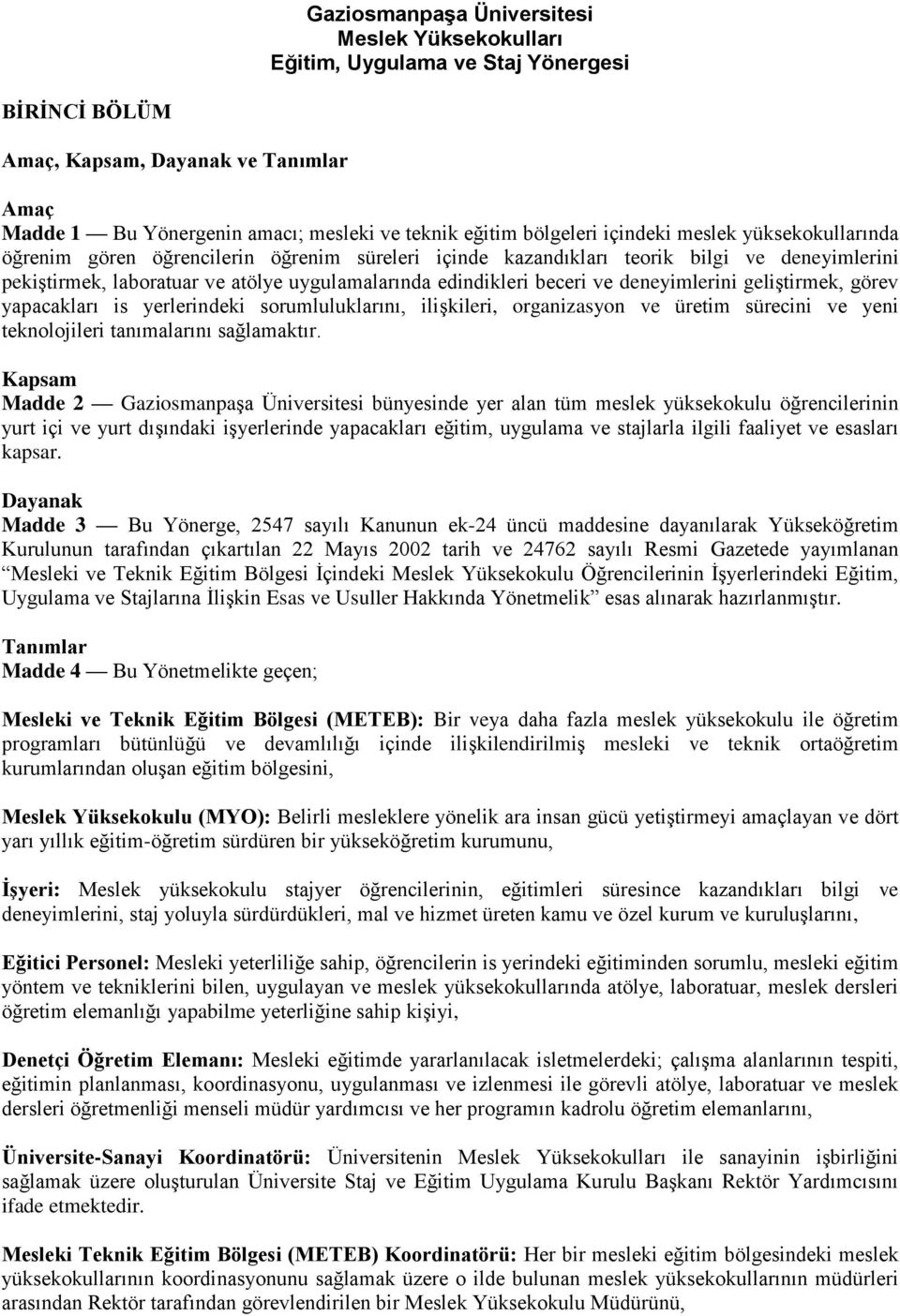 beceri ve deneyimlerini geliştirmek, görev yapacakları is yerlerindeki sorumluluklarını, ilişkileri, organizasyon ve üretim sürecini ve yeni teknolojileri tanımalarını sağlamaktır.