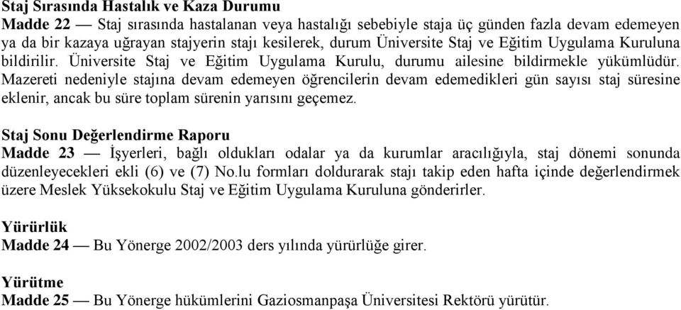 Mazereti nedeniyle stajına devam edemeyen öğrencilerin devam edemedikleri gün sayısı staj süresine eklenir, ancak bu süre toplam sürenin yarısını geçemez.