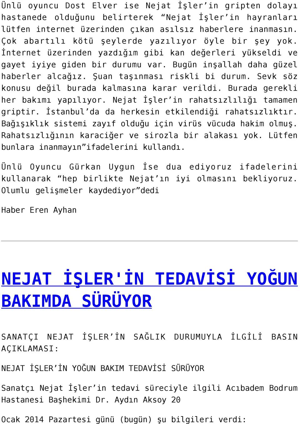 Şuan taşınması riskli bi durum. Sevk söz konusu değil burada kalmasına karar verildi. Burada gerekli her bakımı yapılıyor. Nejat İşler in rahatsızlılığı tamamen griptir.