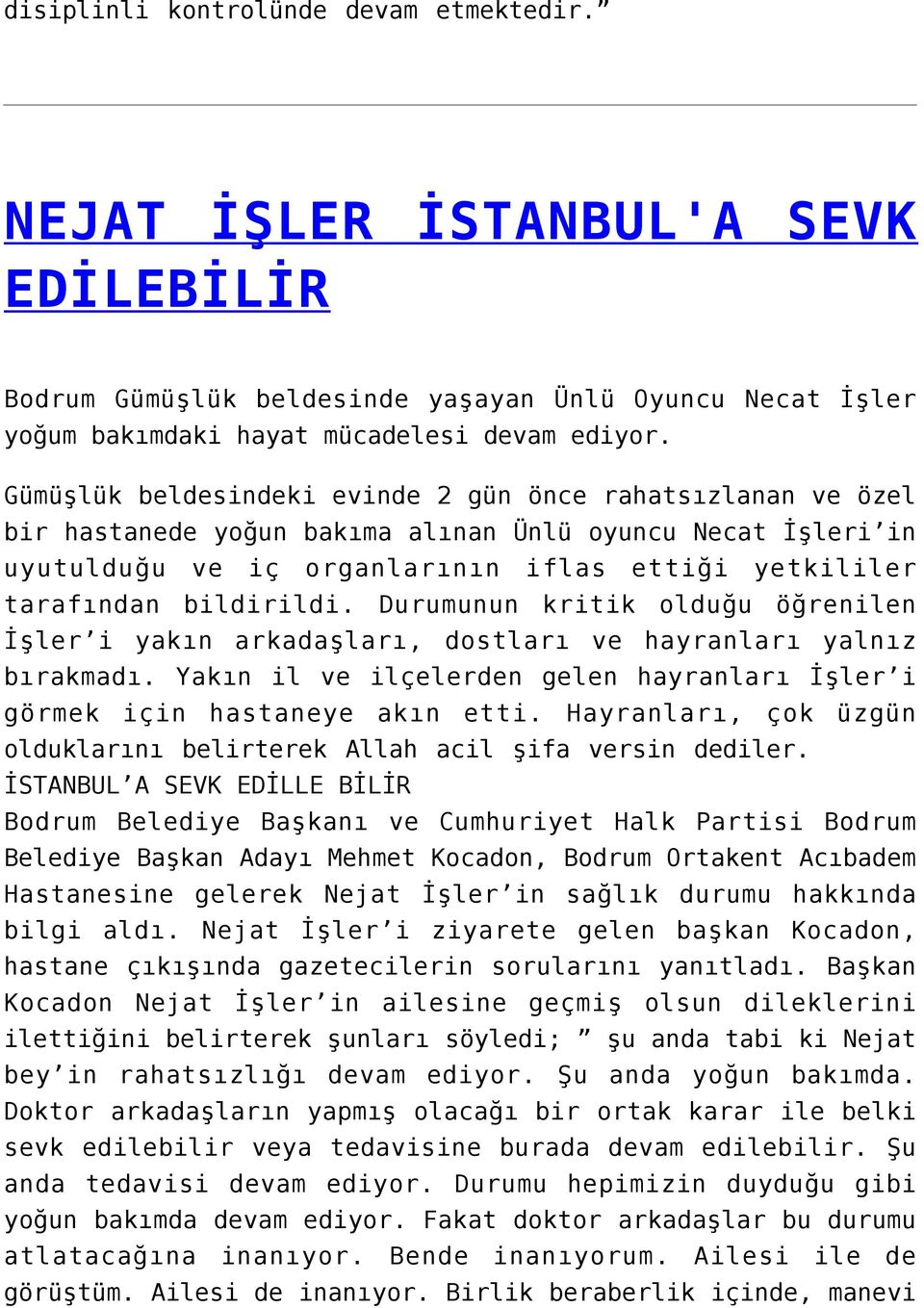 Durumunun kritik olduğu öğrenilen İşler i yakın arkadaşları, dostları ve hayranları yalnız bırakmadı. Yakın il ve ilçelerden gelen hayranları İşler i görmek için hastaneye akın etti.