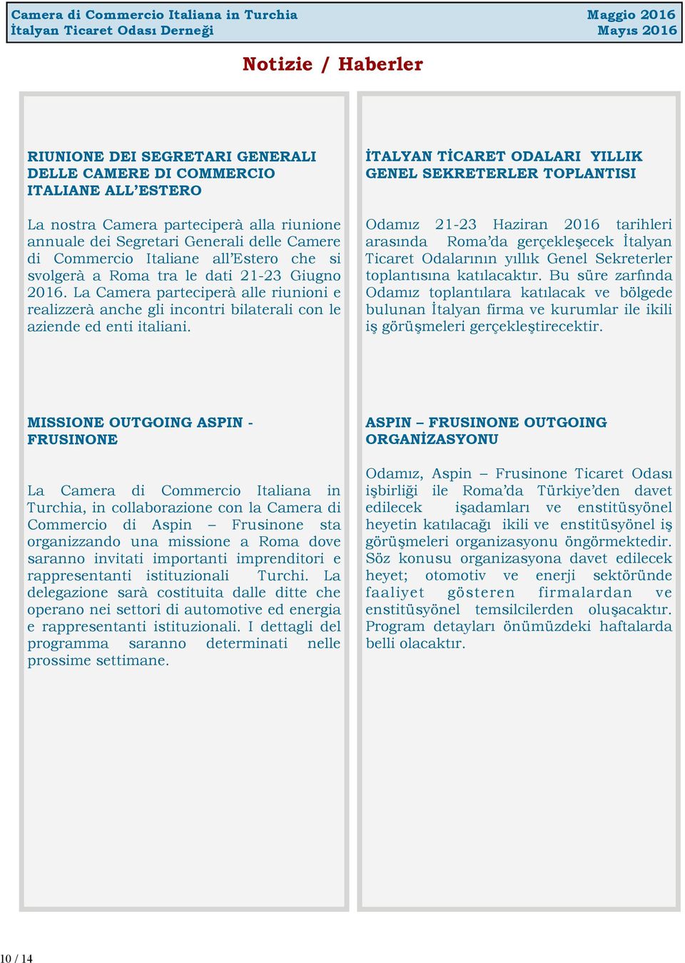 La Camera parteciperà alle riunioni e realizzerà anche gli incontri bilaterali con le aziende ed enti italiani.