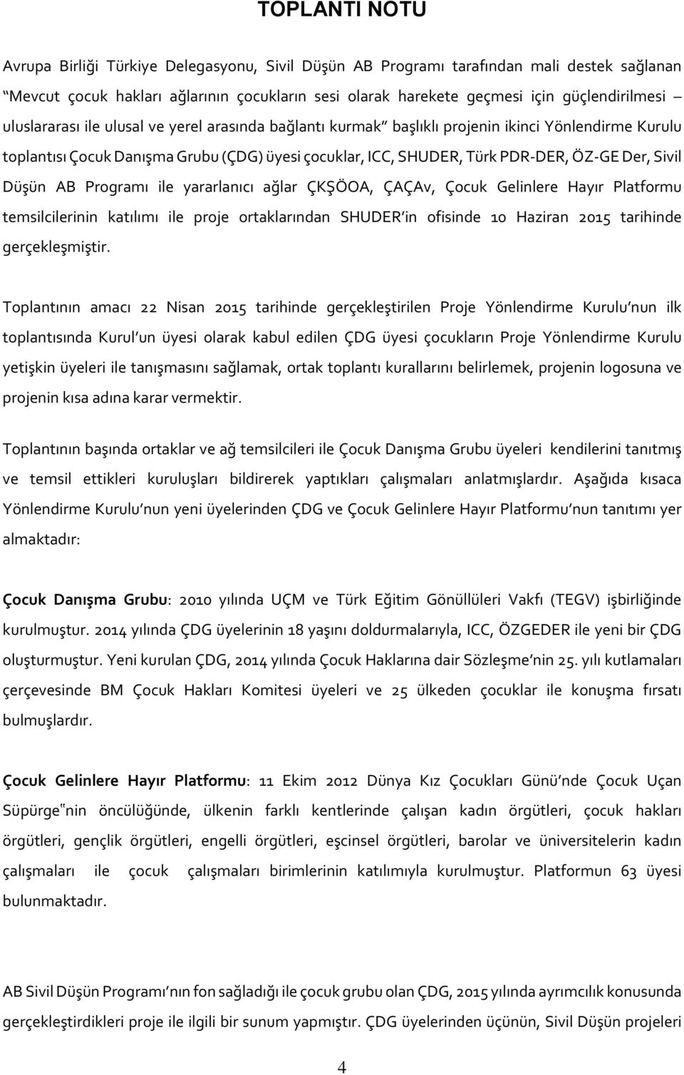 Düşün AB Programı ile yararlanıcı ağlar ÇKŞÖOA, ÇAÇAv, Çocuk Gelinlere Hayır Platformu temsilcilerinin katılımı ile proje ortaklarından SHUDER in ofisinde 10 Haziran 2015 tarihinde gerçekleşmiştir.