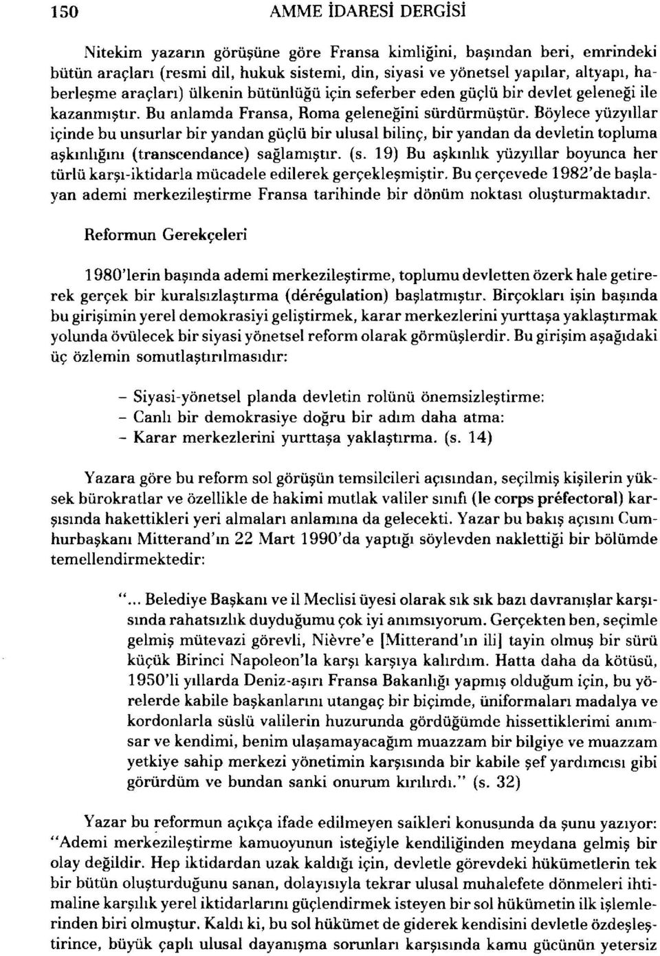 Böylece yüzyıllar içinde bu unsurlar bir yandan güçlü bir ulusal bilinç, bir yandan da devletin topluma aşkınlığını (transcendance) sağlamıştır. (s.