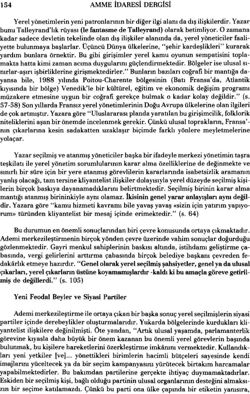 Üçüncü Dünya ülkelerine, "şehir kardeşlikleri" kurarak yardım bunlara örnektir. Bu gibi girişimler yerel kamu oyunun sempatisini toplamakta hatta kimi zaman acıma duygularını güçlendirmektedir.