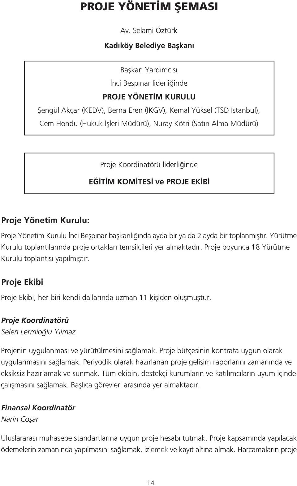 Müdürü), Nuray Kötri (Sat n Alma Müdürü) Proje Koordinatörü liderli inde E T M KOM TES ve PROJE EK B Proje Yönetim Kurulu: Proje Yönetim Kurulu nci Beflp nar baflkanl nda ayda bir ya da 2 ayda bir