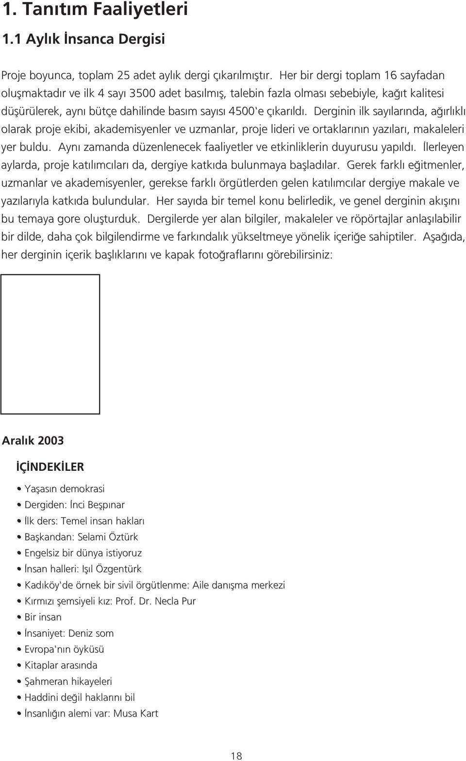 Derginin ilk say lar nda, a rl kl olarak proje ekibi, akademisyenler ve uzmanlar, proje lideri ve ortaklar n n yaz lar, makaleleri yer buldu.