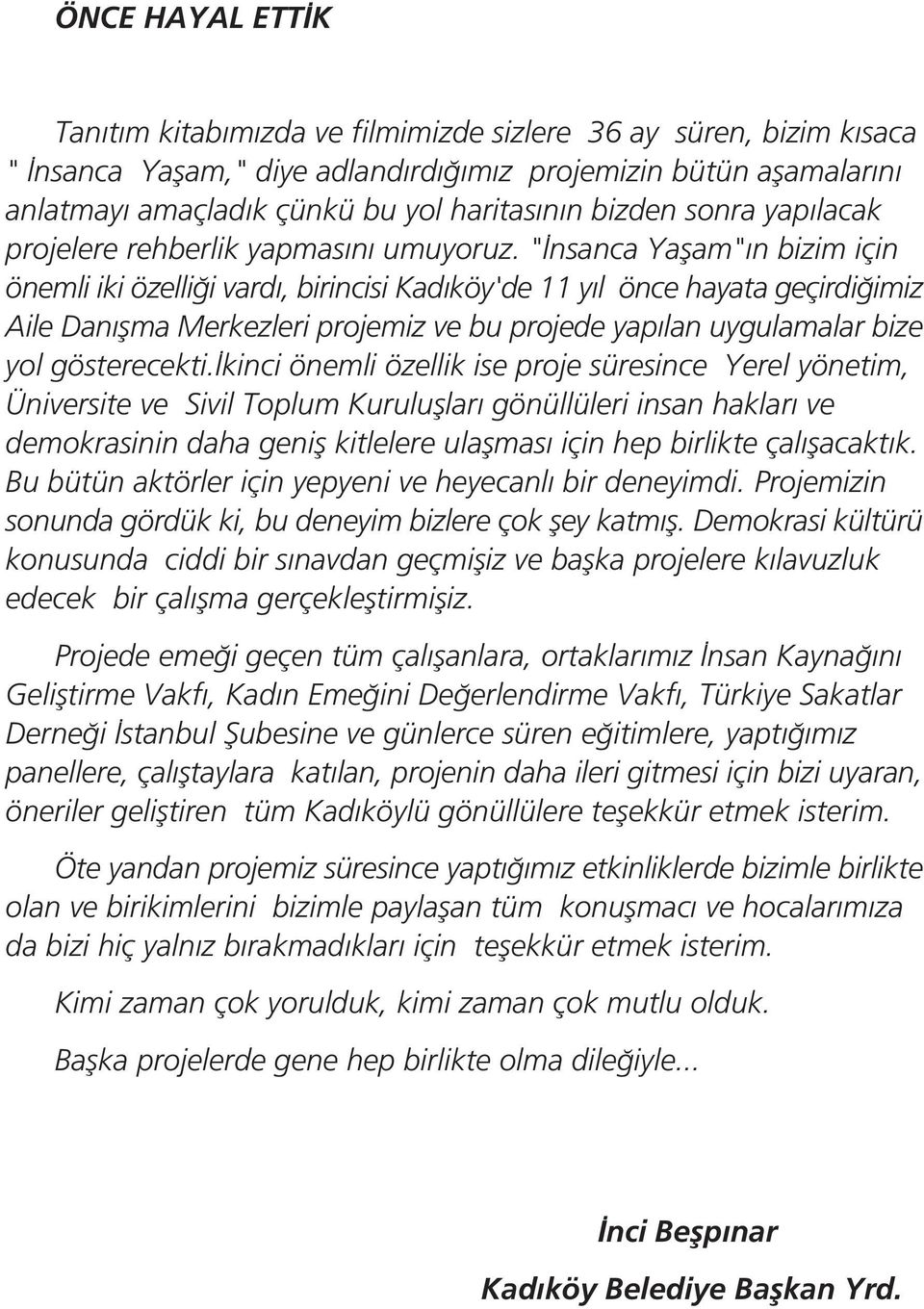 " nsanca Yaflam" n bizim için önemli iki özelli i vard, birincisi Kad köy'de 11 y l önce hayata geçirdi imiz Aile Dan flma Merkezleri projemiz ve bu projede yap lan uygulamalar bize yol gösterecekti.