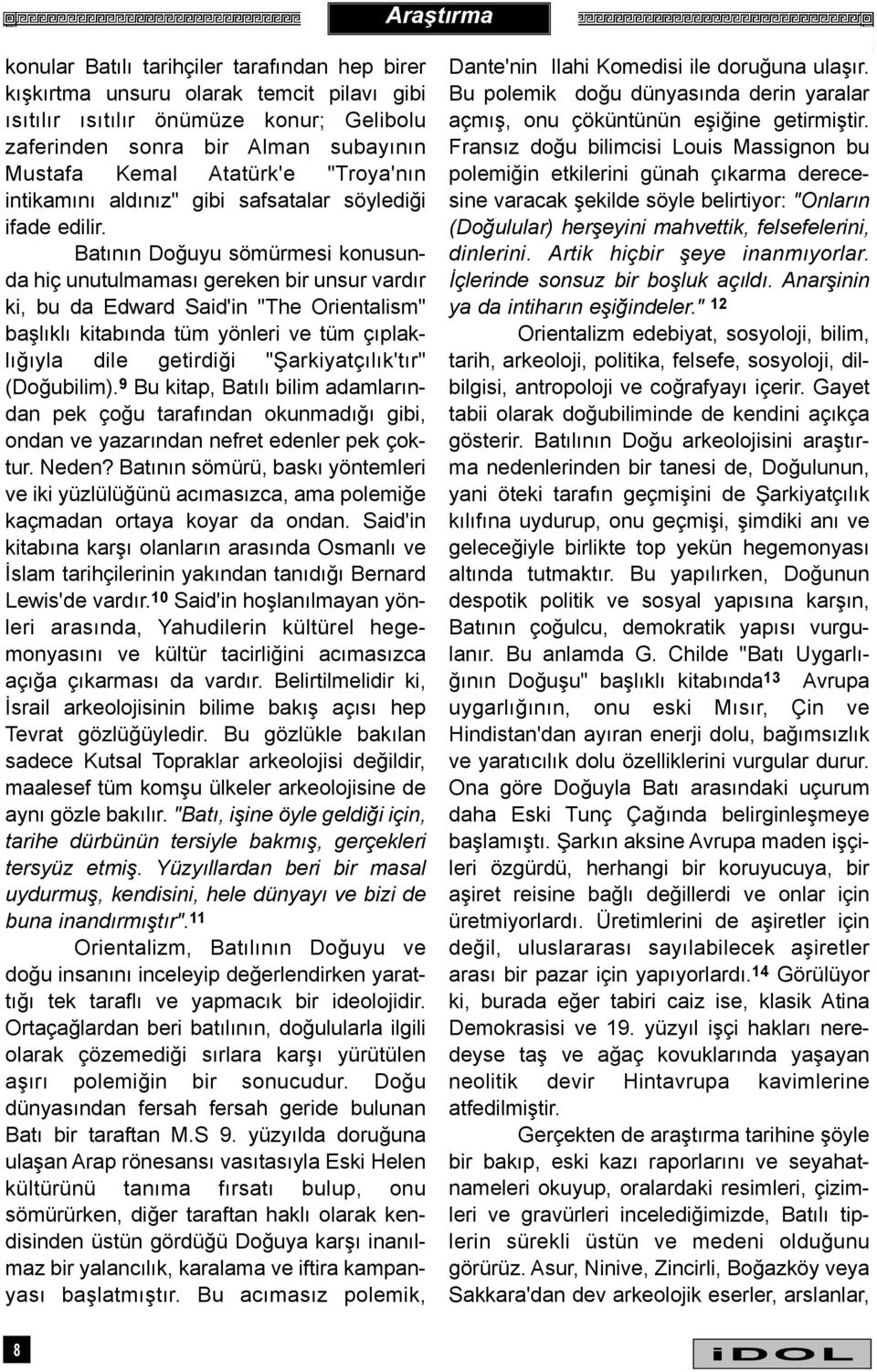 Batýnýn Doðuyu sömürmesi konusunda hiç unutulmamasý gereken bir unsur vardýr ki, bu da Edward Said'in "The Orientalism" baþlýklý kitabýnda tüm yönleri ve tüm çýplaklýðýyla dile getirdiði