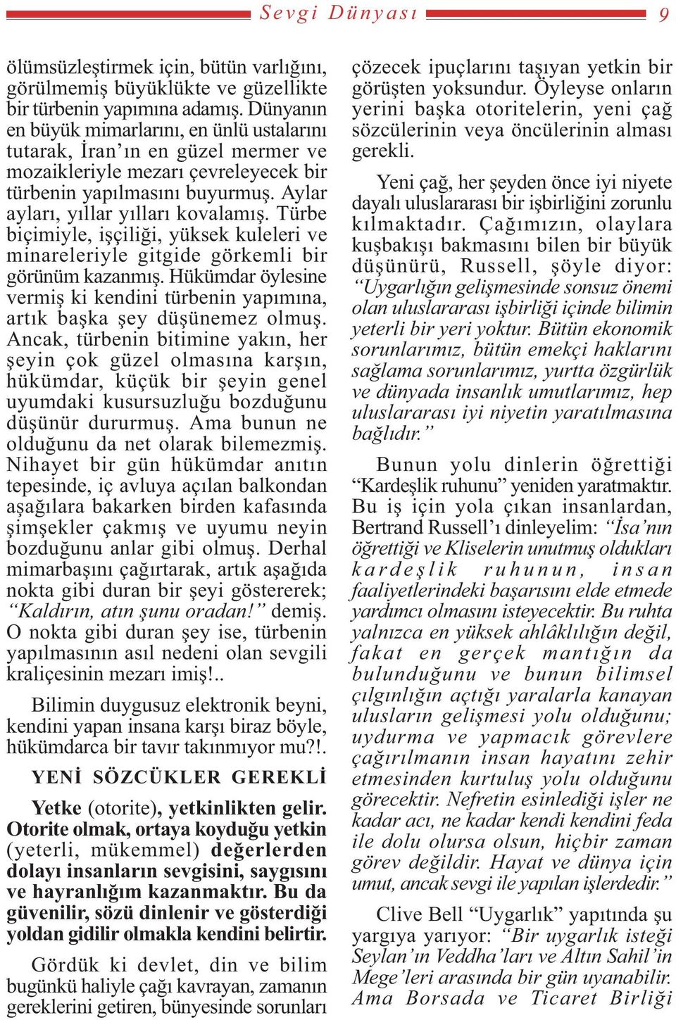 Türbe biçimiyle, iþçiliði, yüksek kuleleri ve minareleriyle gitgide görkemli bir görünüm kazanmýþ. Hükümdar öylesine vermiþ ki kendini türbenin yapýmýna, artýk baþka þey düþünemez olmuþ.