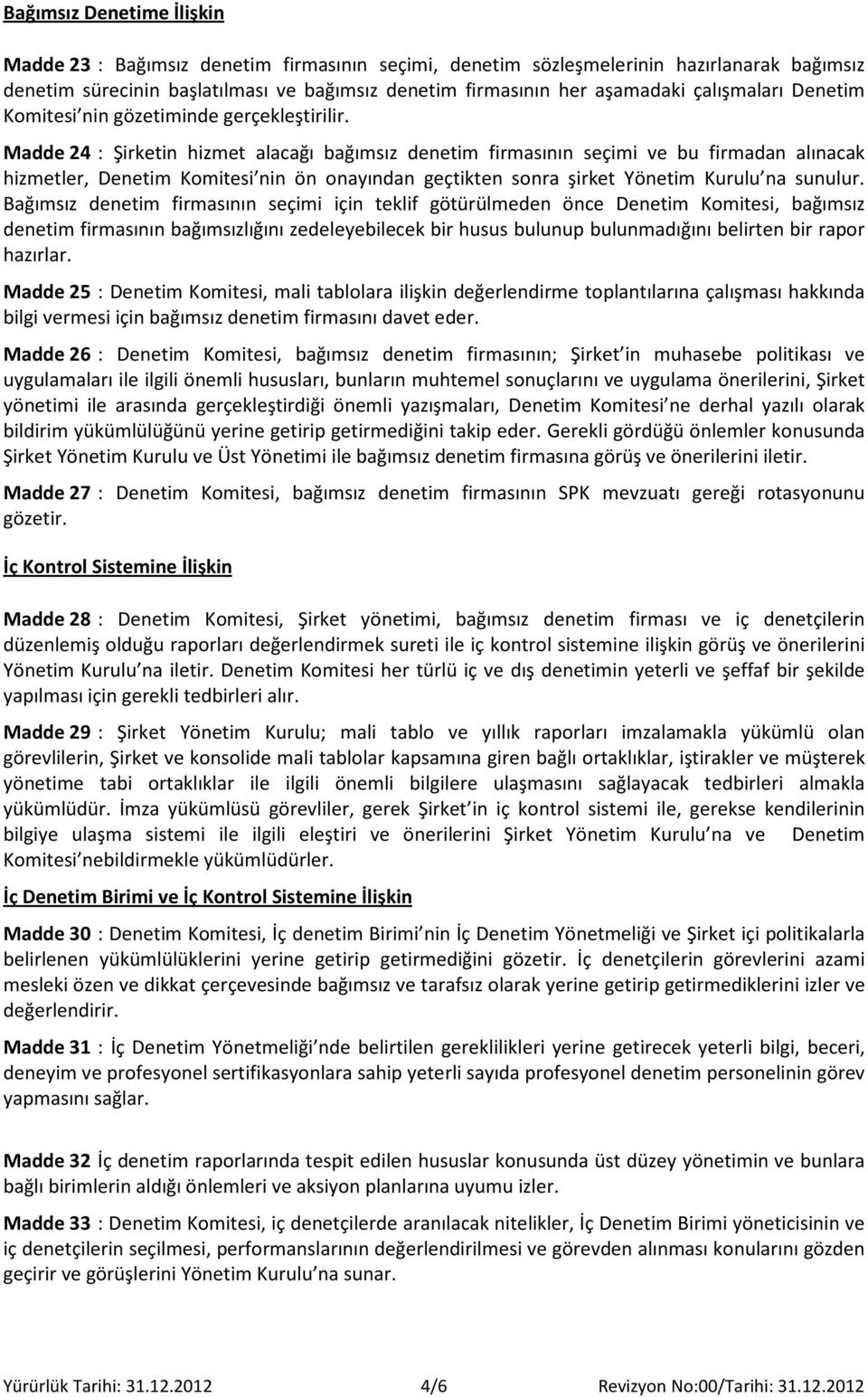 Madde 24 : Şirketin hizmet alacağı bağımsız denetim firmasının seçimi ve bu firmadan alınacak hizmetler, Denetim Komitesi nin ön onayından geçtikten sonra şirket Yönetim Kurulu na sunulur.